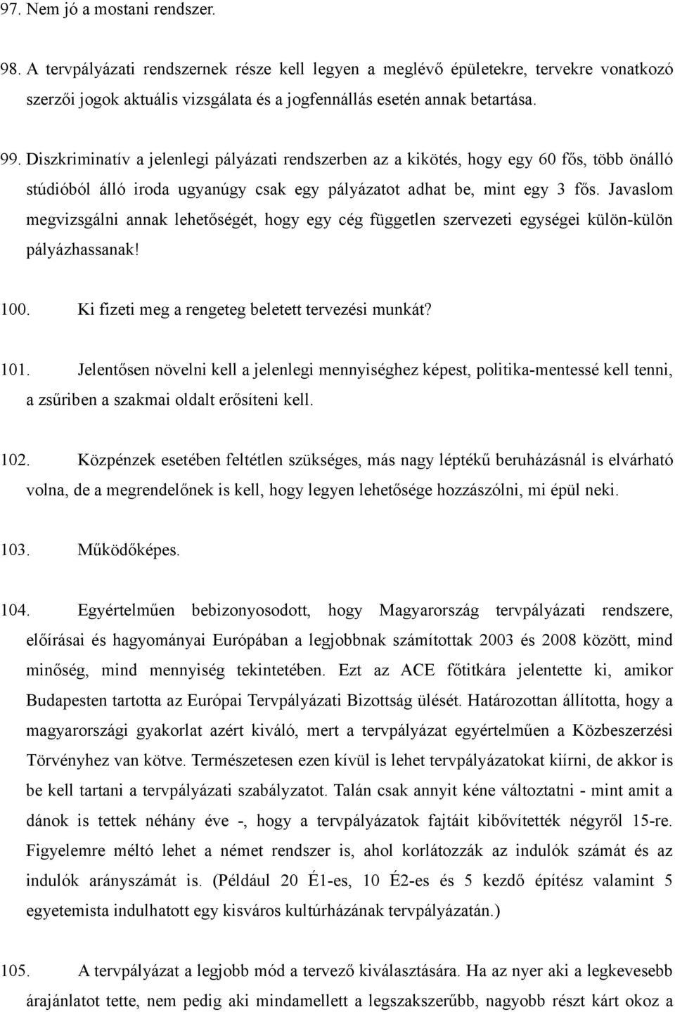 Javaslom megvizsgálni annak lehetőségét, hogy egy cég független szervezeti egységei külön-külön pályázhassanak! 100. Ki fizeti meg a rengeteg beletett tervezési munkát? 101.