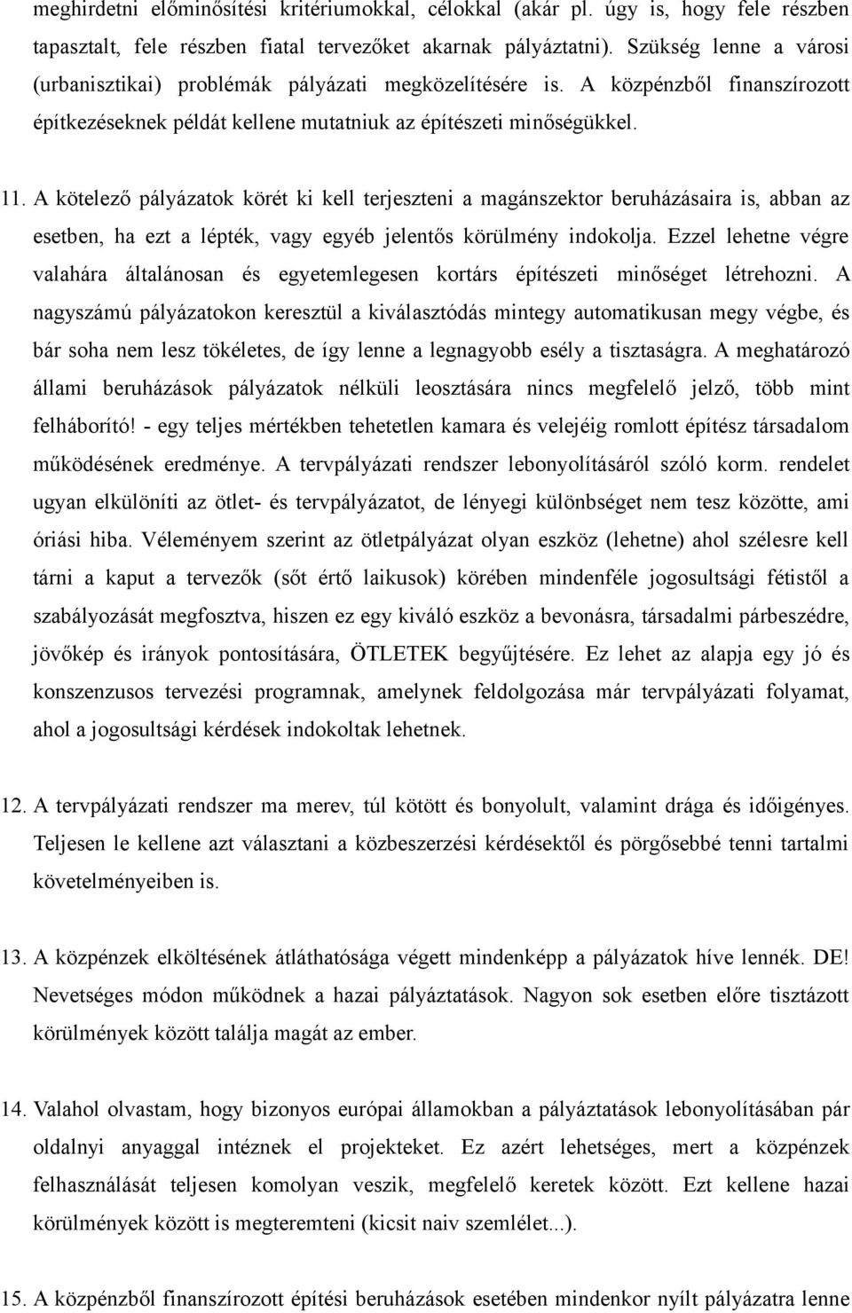 A kötelező pályázatok körét ki kell terjeszteni a magánszektor beruházásaira is, abban az esetben, ha ezt a lépték, vagy egyéb jelentős körülmény indokolja.