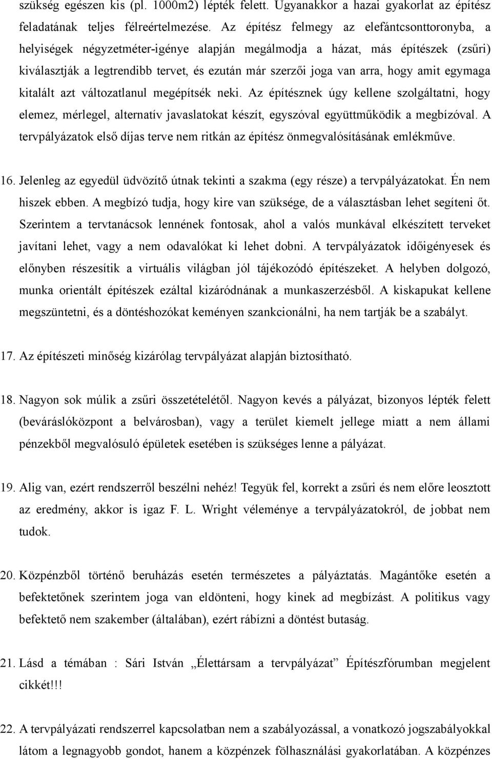 hogy amit egymaga kitalált azt változatlanul megépítsék neki. Az építésznek úgy kellene szolgáltatni, hogy elemez, mérlegel, alternatív javaslatokat készít, egyszóval együttműködik a megbízóval.