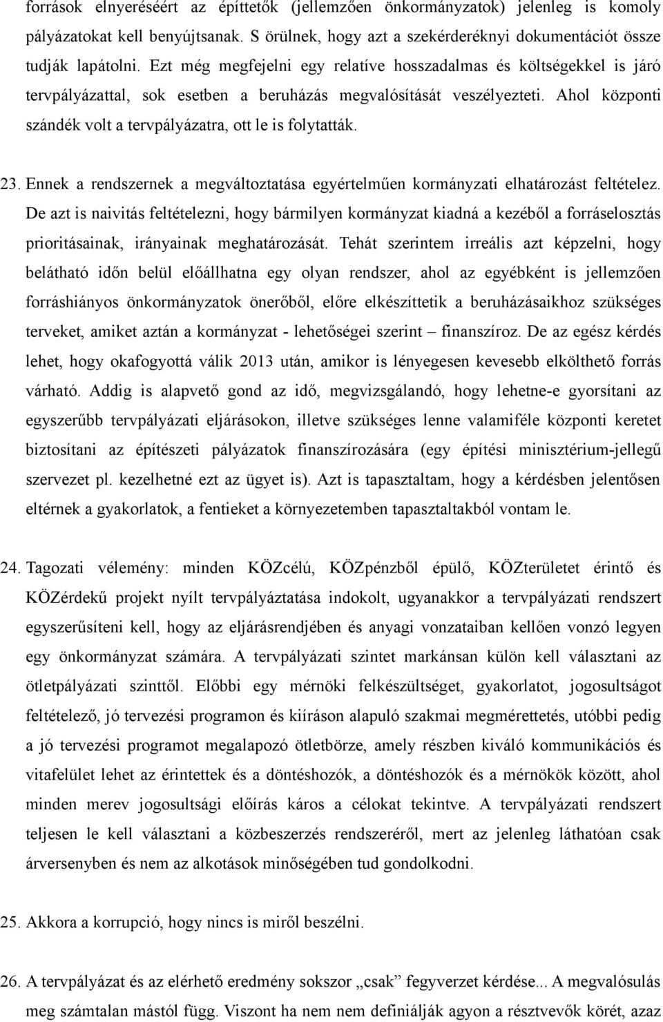 Ahol központi szándék volt a tervpályázatra, ott le is folytatták. 23. Ennek a rendszernek a megváltoztatása egyértelműen kormányzati elhatározást feltételez.