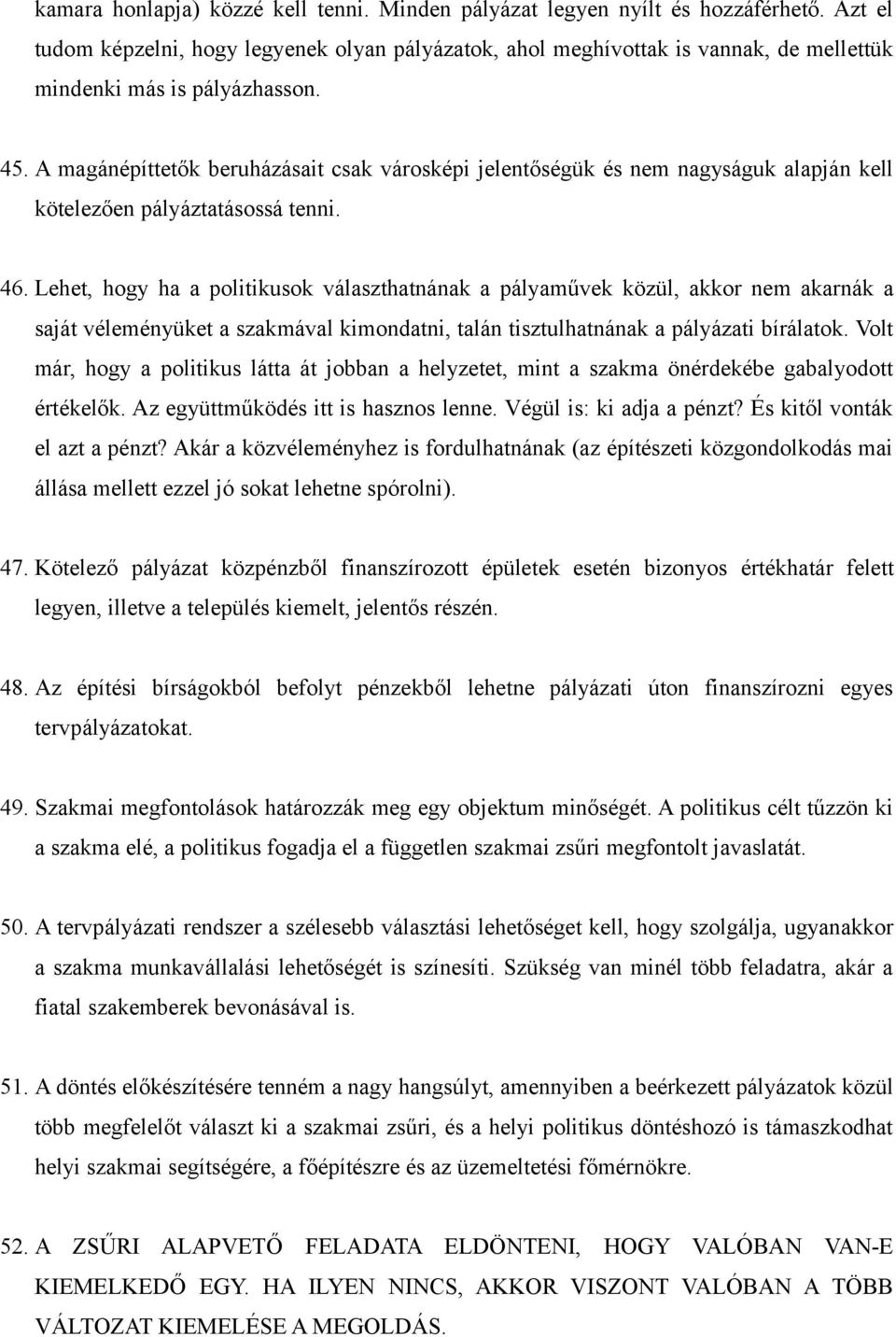 A magánépíttetők beruházásait csak városképi jelentőségük és nem nagyságuk alapján kell kötelezően pályáztatásossá tenni. 46.