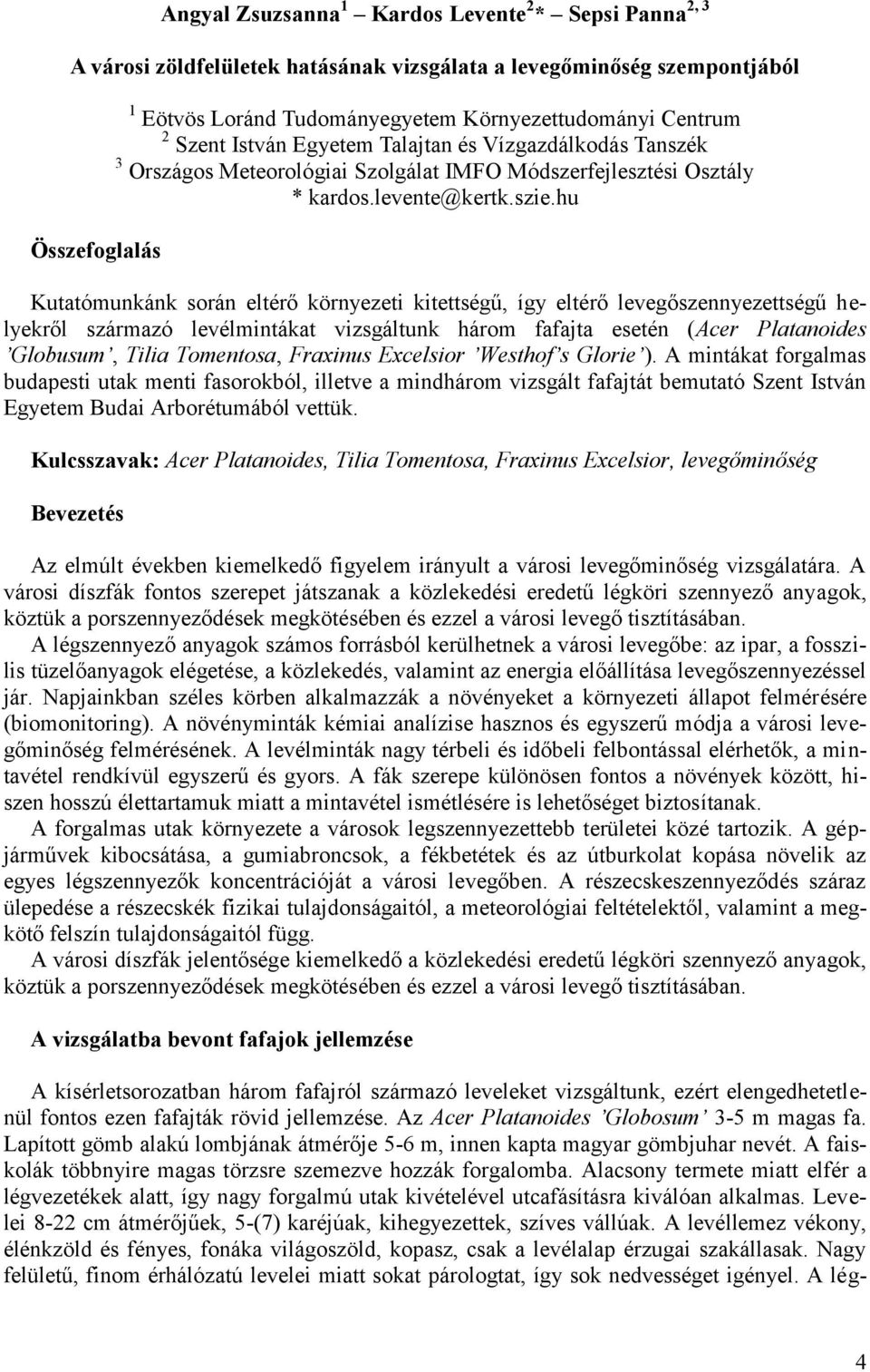 hu Kutatómunkánk során eltérő környezeti kitettségű, így eltérő levegőszennyezettségű helyekről származó levélmintákat vizsgáltunk három fafajta esetén ( Acer Platanoides Globusum, Tilia Tomentosa,