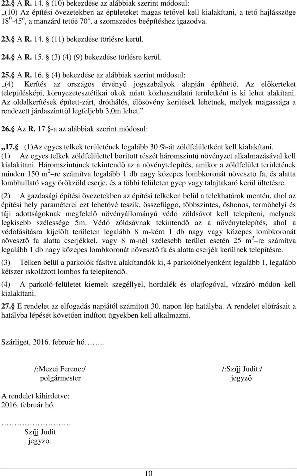 igazodva. 23. A R. 14. (11) bekezdése törlésre kerül. 24. A R. 15. (3) (4) (9) bekezdése törlésre kerül. 25. A R. 16.