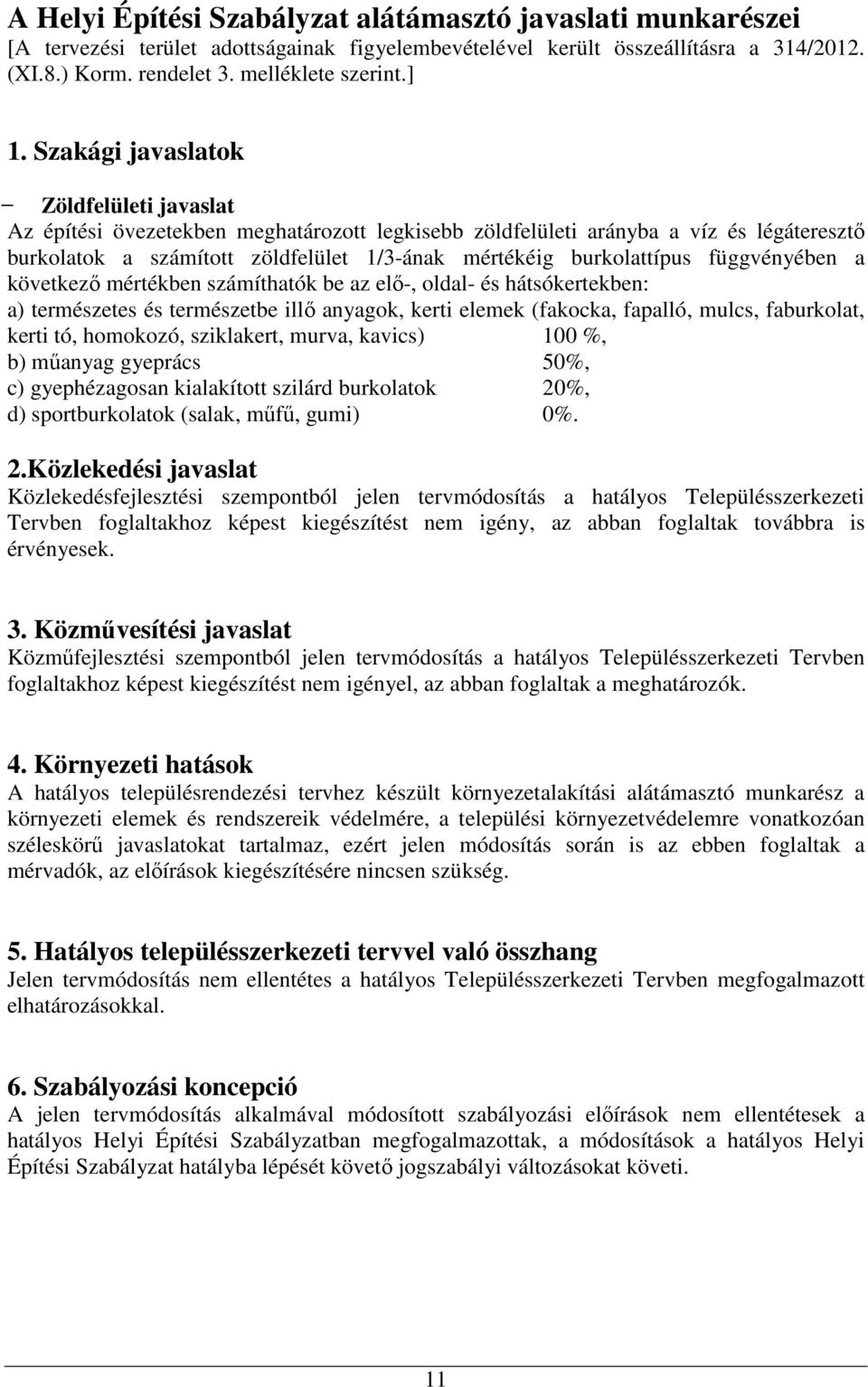 függvényében a következő mértékben számíthatók be az elő-, oldal- és hátsókertekben: a) természetes és természetbe illő anyagok, kerti elemek (fakocka, fapalló, mulcs, faburkolat, kerti tó, homokozó,