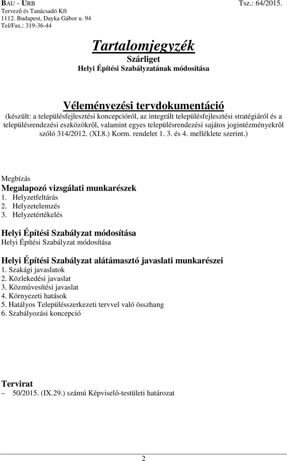 stratégiáról és a településrendezési eszközökről, valamint egyes településrendezési sajátos jogintézményekről szóló 314/2012. (XI.8.) Korm. rendelet 1. 3. és 4. melléklete szerint.