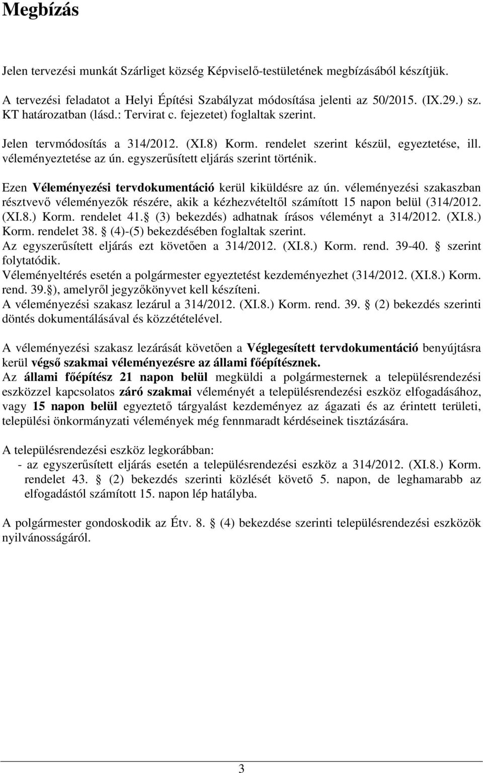 egyszerűsített eljárás szerint történik. Ezen Véleményezési tervdokumentáció kerül kiküldésre az ún.