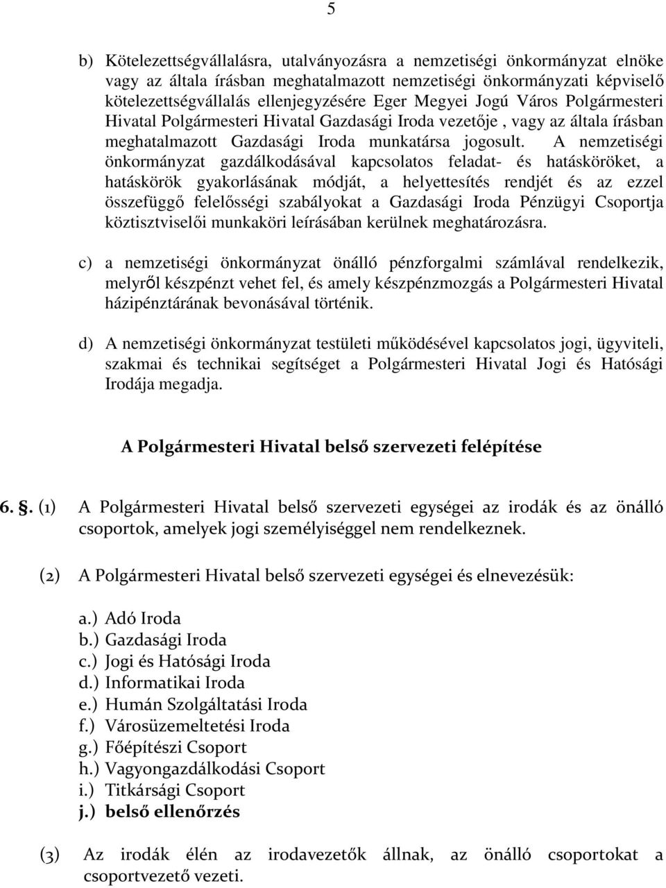 A nemzetiségi önkormányzat gazdálkodásával kapcsolatos feladat- és hatásköröket, a hatáskörök gyakorlásának módját, a helyettesítés rendjét és az ezzel összefüggő felelősségi szabályokat a Gazdasági