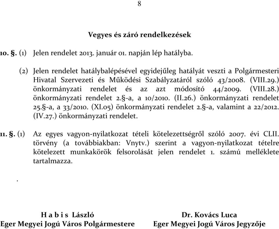 ) önkormányzati rendelet és az azt módosító 44/2009. (VIII.28.) önkormányzati rendelet 2. -a, a 10/2010. (II.26.) önkormányzati rendelet 25. -a, a 33/2010. (XI.05) önkormányzati rendelet 2.