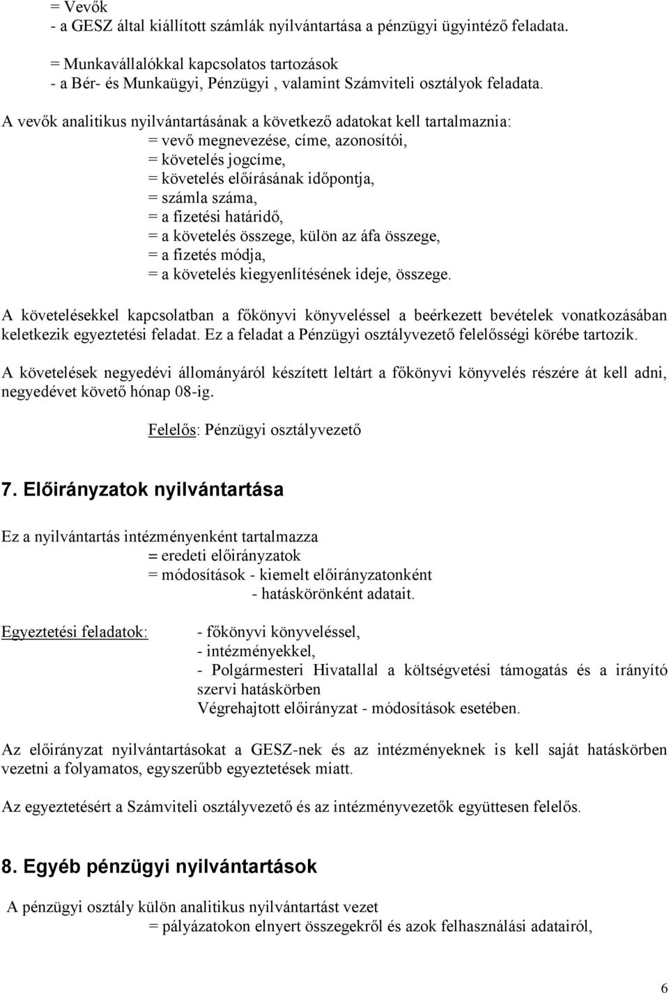 A vevők analitikus nyilvántartásának a következő adatokat kell tartalmaznia: = vevő megnevezése, címe, azonosítói, = követelés jogcíme, = követelés előírásának időpontja, = számla száma, = a fizetési