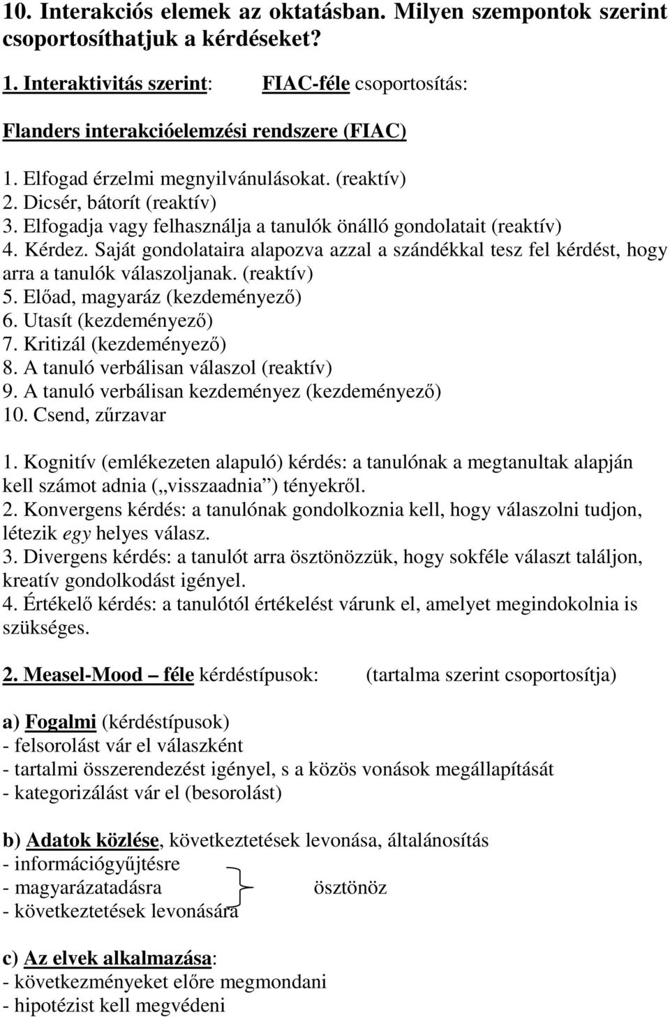 Saját gondolataira alapozva azzal a szándékkal tesz fel kérdést, hogy arra a tanulók válaszoljanak. (reaktív) 5. Elad, magyaráz (kezdeményez) 6. Utasít (kezdeményez) 7. Kritizál (kezdeményez) 8.