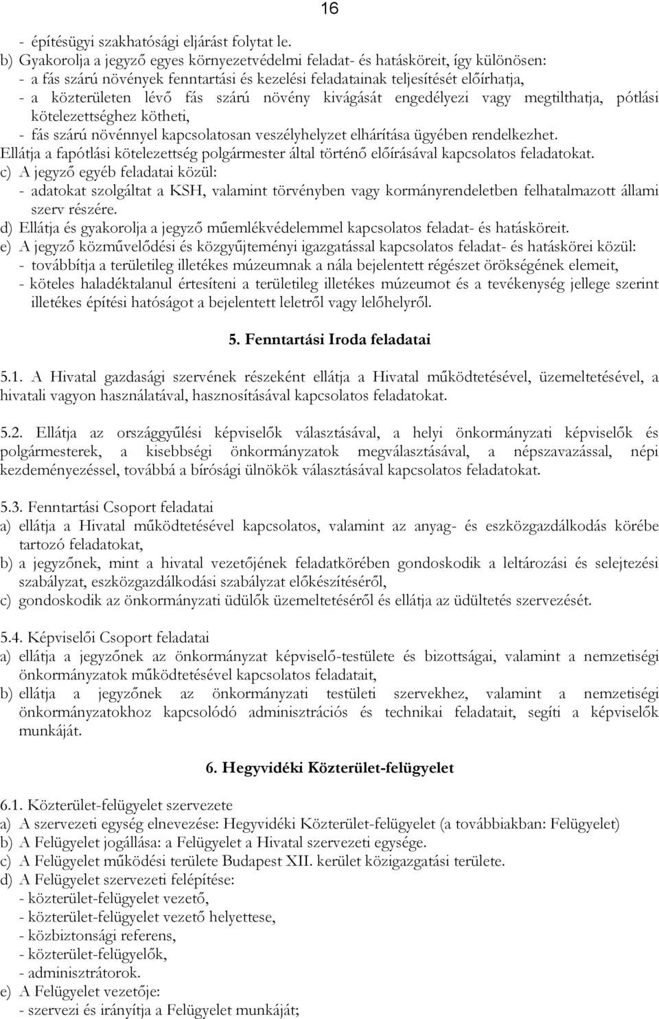 szárú növény kivágását engedélyezi vagy megtilthatja, pótlási kötelezettséghez kötheti, - fás szárú növénnyel kapcsolatosan veszélyhelyzet elhárítása ügyében rendelkezhet.