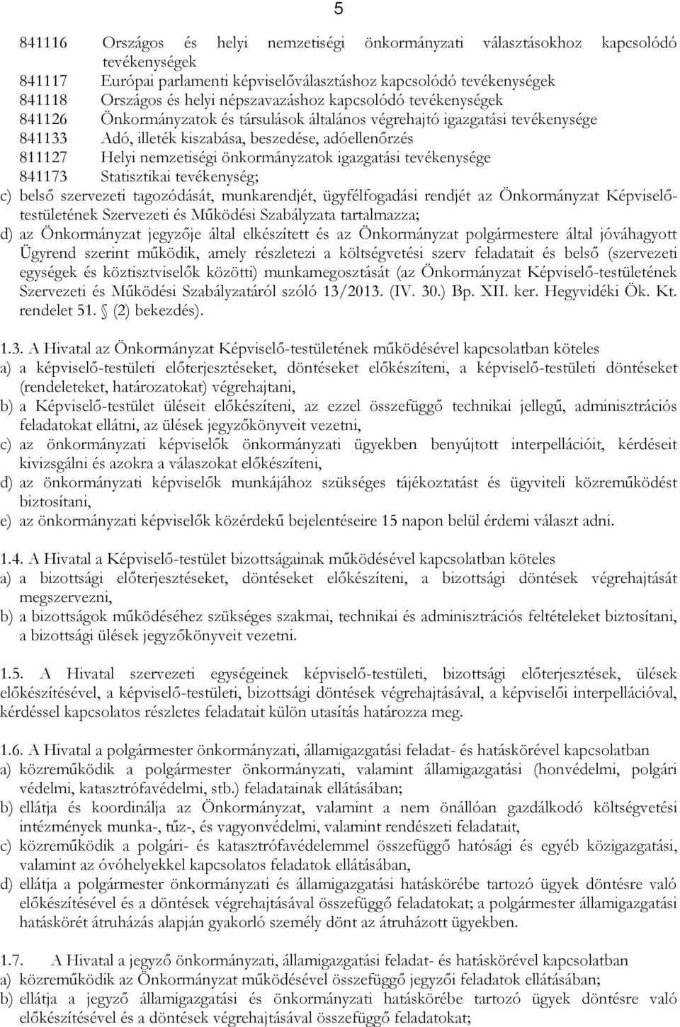 nemzetiségi önkormányzatok igazgatási tevékenysége 841173 Statisztikai tevékenység; c) belső szervezeti tagozódását, munkarendjét, ügyfélfogadási rendjét az Önkormányzat Képviselőtestületének
