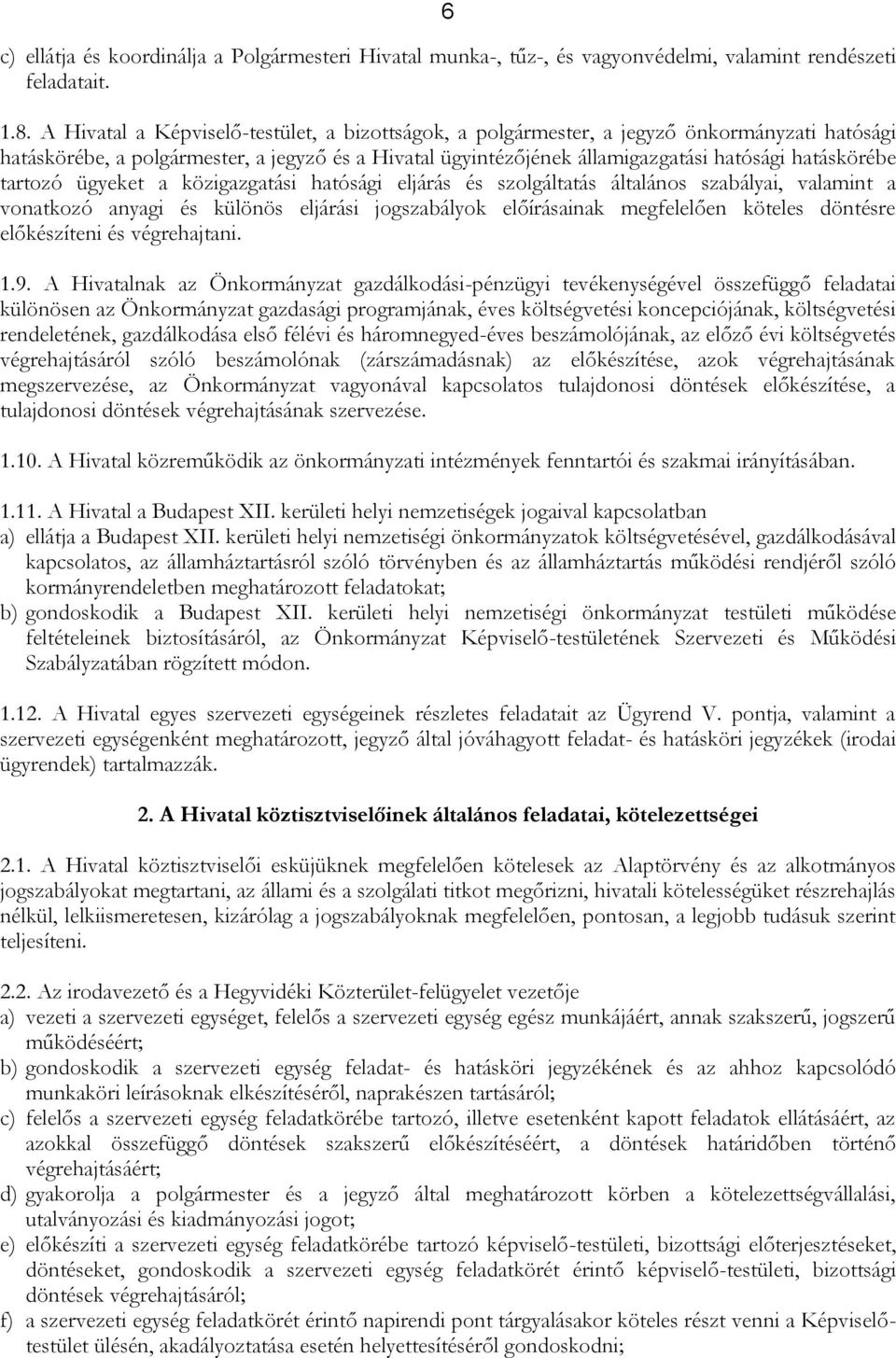 tartozó ügyeket a közigazgatási hatósági eljárás és szolgáltatás általános szabályai, valamint a vonatkozó anyagi és különös eljárási jogszabályok előírásainak megfelelően köteles döntésre