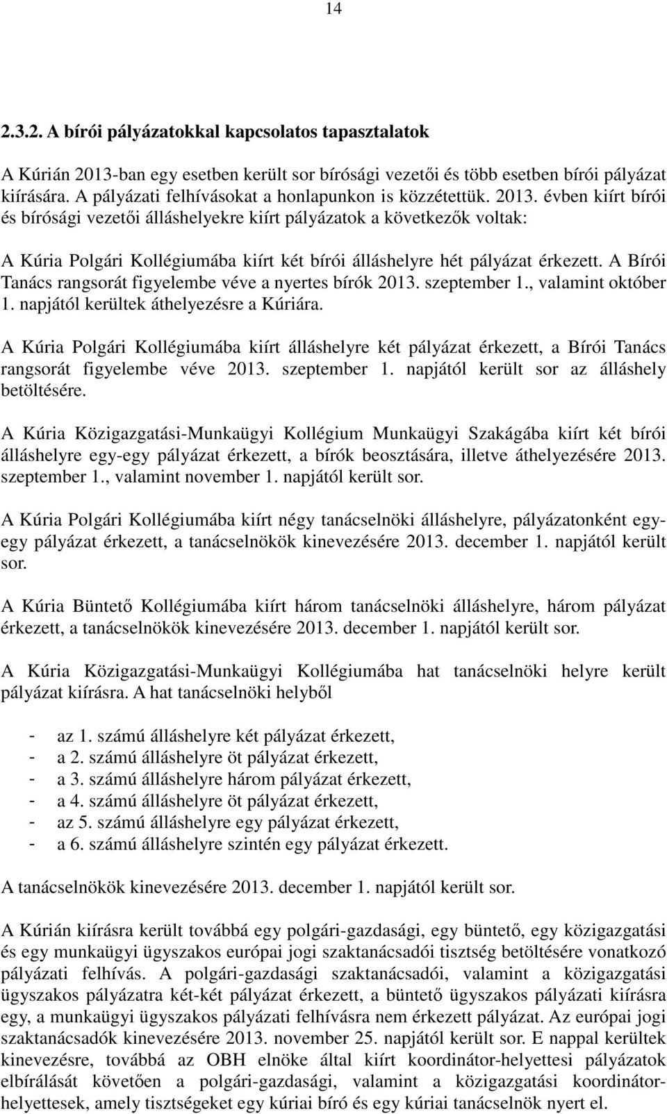 évben kiírt bírói és bírósági vezetői álláshelyekre kiírt pályázatok a következők voltak: A Kúria Polgári Kollégiumába kiírt két bírói álláshelyre hét pályázat érkezett.