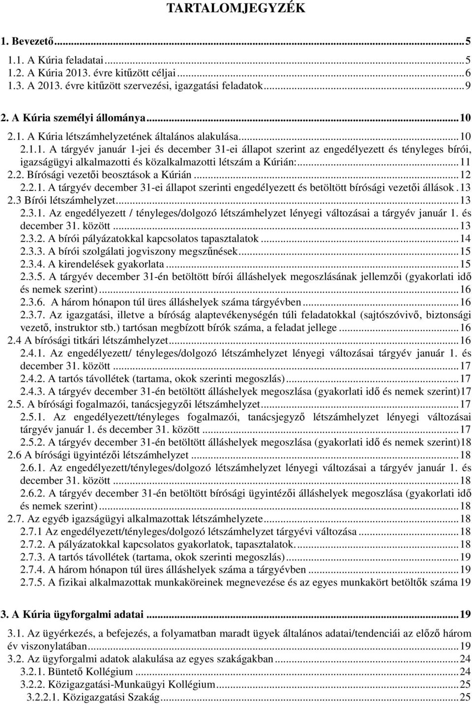 ..11 2.2. Bírósági vezetői beosztások a Kúrián...12 2.2.1. A tárgyév december 31-ei állapot szerinti engedélyezett és betöltött bírósági vezetői állások.13 2.3 Bírói létszámhelyzet...13 2.3.1. Az engedélyezett / tényleges/dolgozó létszámhelyzet lényegi változásai a tárgyév január 1.