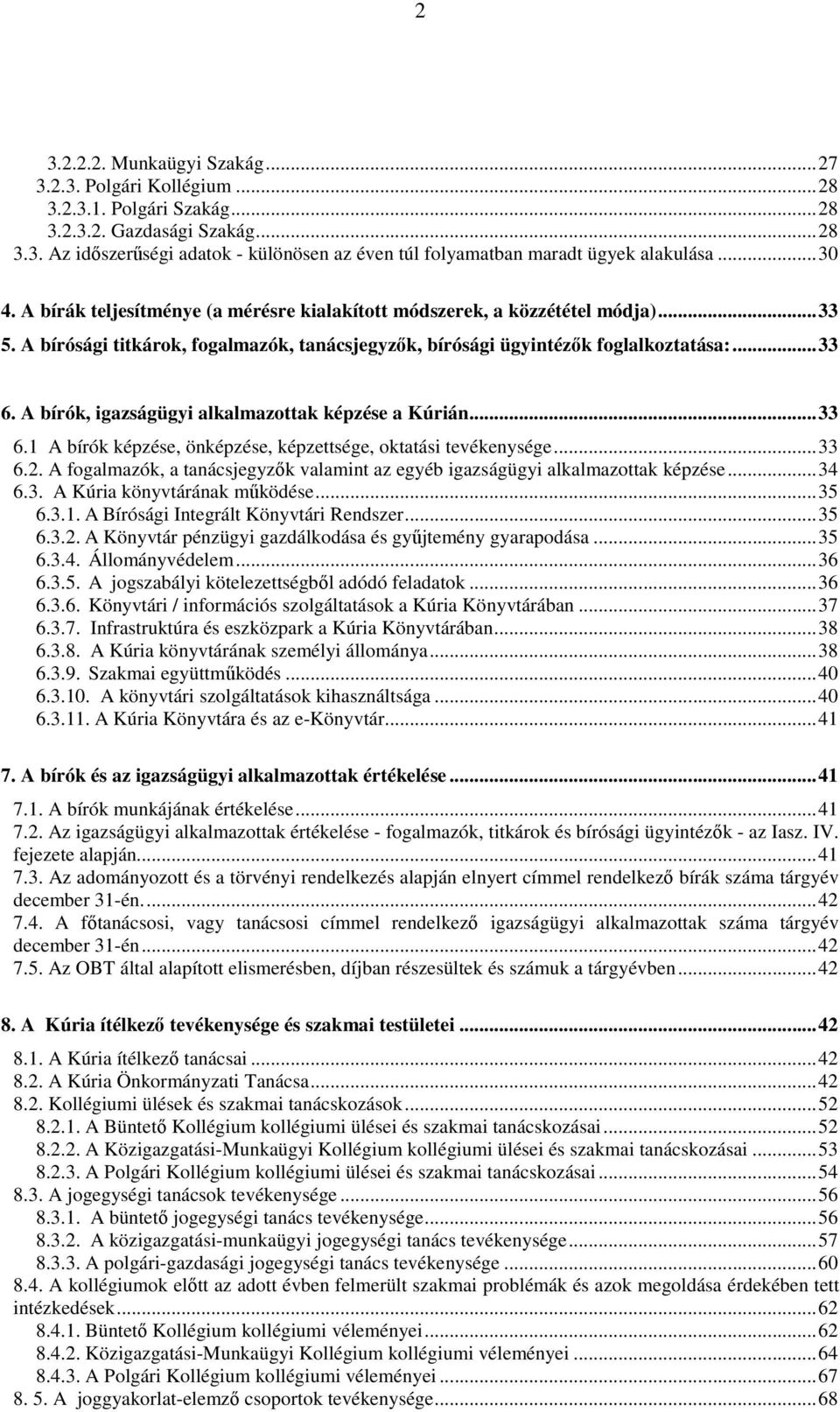 A bírók, igazságügyi alkalmazottak képzése a Kúrián...33 6.1 A bírók képzése, önképzése, képzettsége, oktatási tevékenysége...33 6.2.