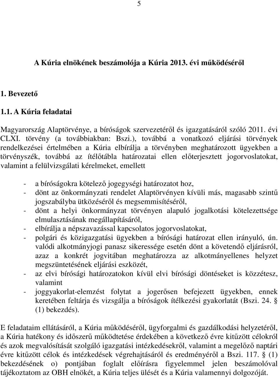 ), továbbá a vonatkozó eljárási törvények rendelkezései értelmében a Kúria elbírálja a törvényben meghatározott ügyekben a törvényszék, továbbá az ítélőtábla határozatai ellen előterjesztett