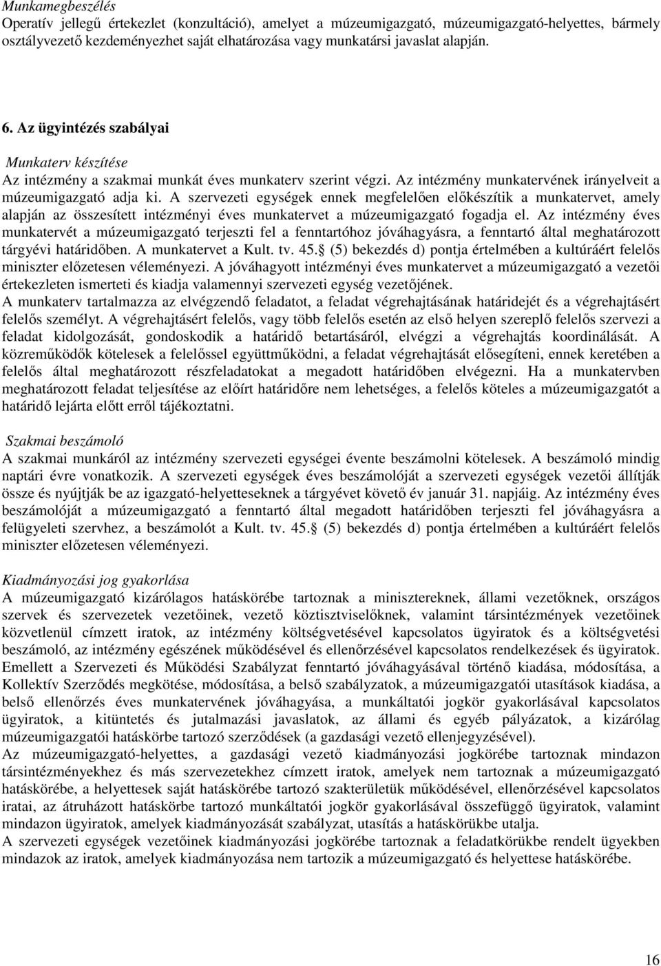 A szervezeti egységek ennek megfelelıen elıkészítik a munkatervet, amely alapján az összesített intézményi éves munkatervet a múzeumigazgató fogadja el.