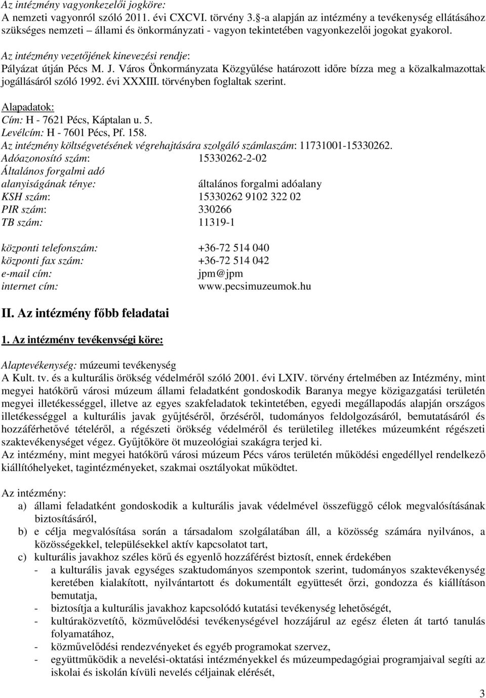 Az intézmény vezetıjének kinevezési rendje: Pályázat útján Pécs M. J. Város Önkormányzata Közgyőlése határozott idıre bízza meg a közalkalmazottak jogállásáról szóló 1992. évi XXXIII.
