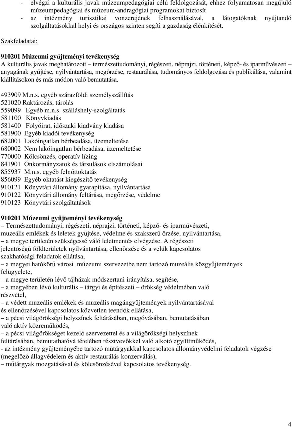 910201 Múzeumi győjteményi tevékenység A kulturális javak meghatározott természettudományi, régészeti, néprajzi, történeti, képzı- és iparmővészeti anyagának győjtése, nyilvántartása, megırzése,