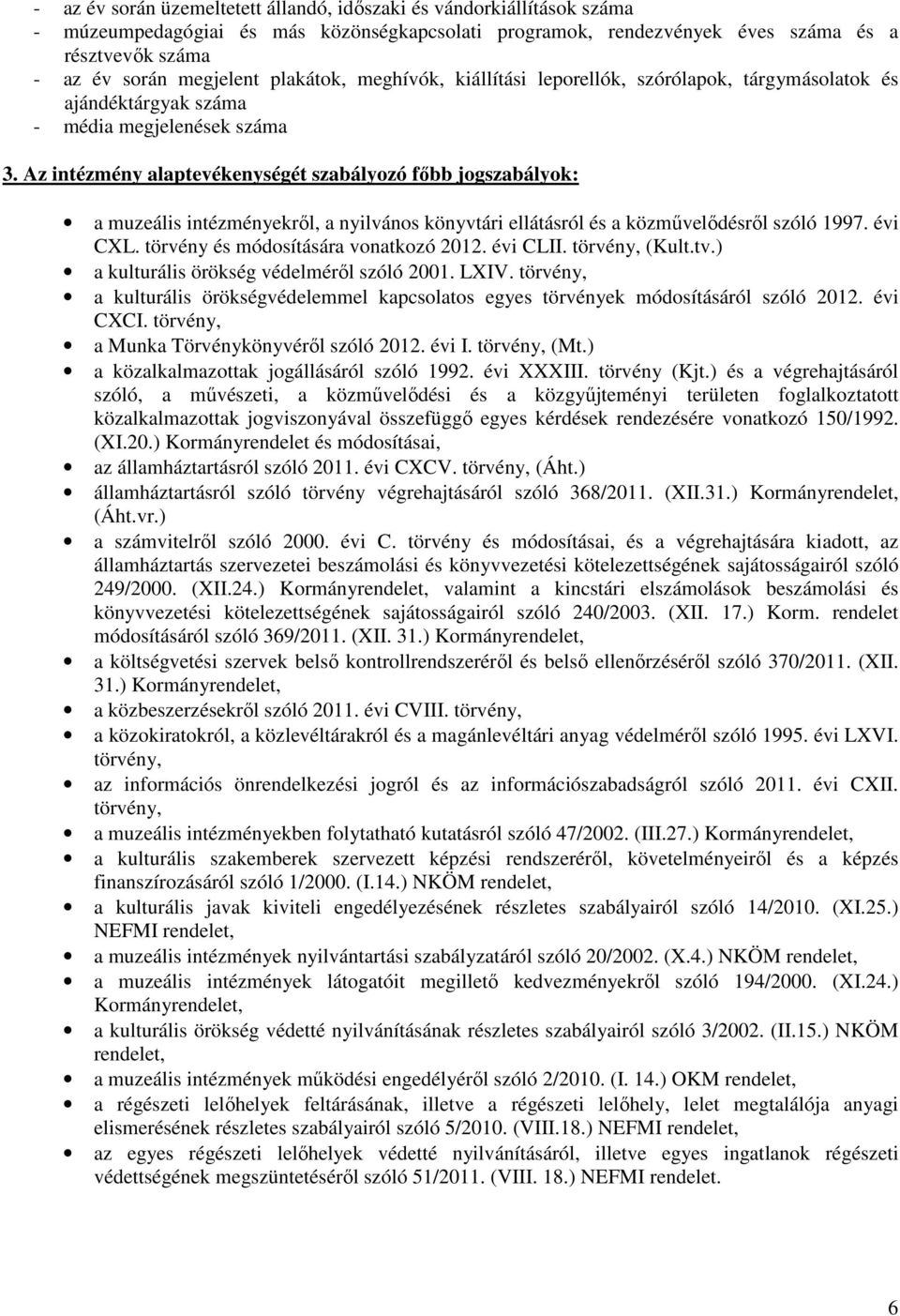 Az intézmény alaptevékenységét szabályozó fıbb jogszabályok: a muzeális intézményekrıl, a nyilvános könyvtári ellátásról és a közmővelıdésrıl szóló 1997. évi CXL.