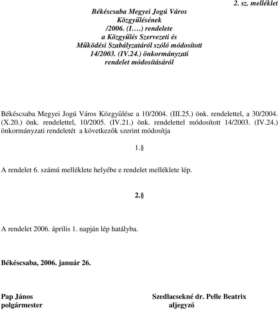 (IV.2.) önk. rendelettel módosított 4/200. (IV.24.) önkormányzati rendeletét a következők szerint módosítja. A rendelet 6.