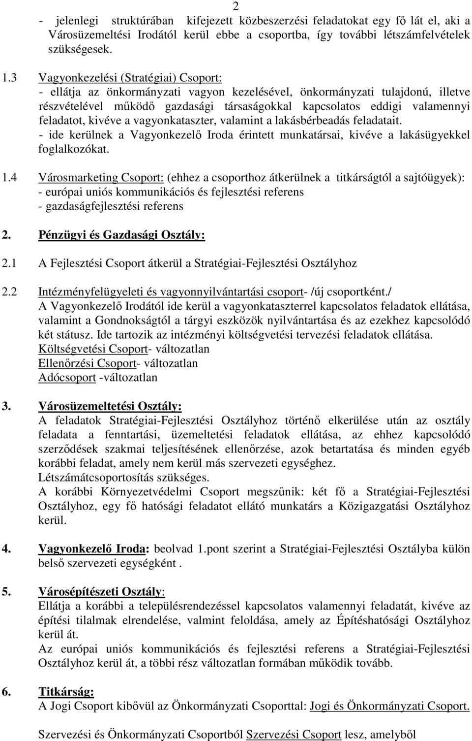 feladatot, kivéve a vagyonkataszter, valamint a lakásbérbeadás feladatait. - ide kerülnek a Vagyonkezelő Iroda érintett munkatársai, kivéve a lakásügyekkel foglalkozókat.