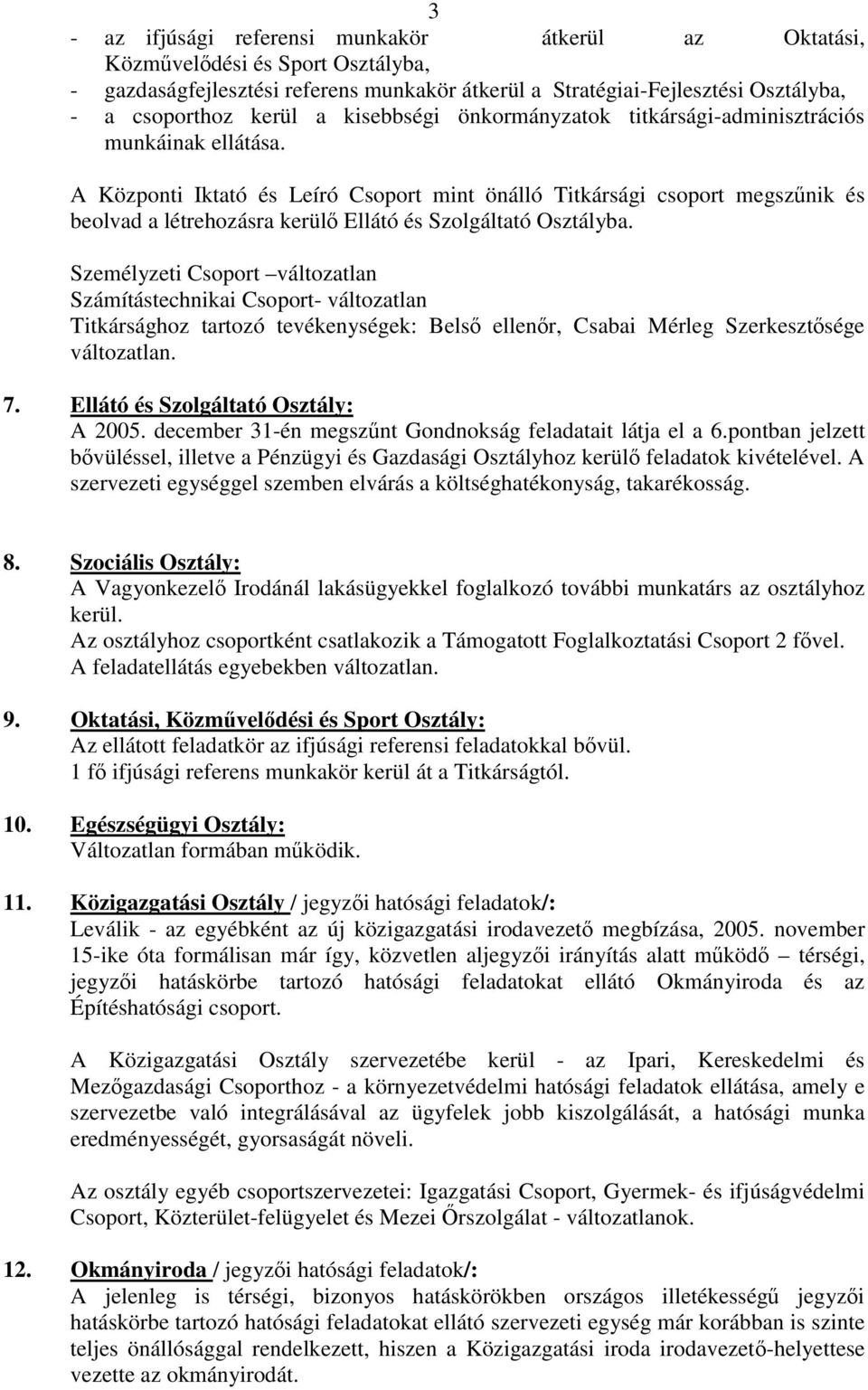 A Központi Iktató és Leíró Csoport mint önálló Titkársági csoport megszűnik és beolvad a létrehozásra kerülő Ellátó és Szolgáltató Osztályba.