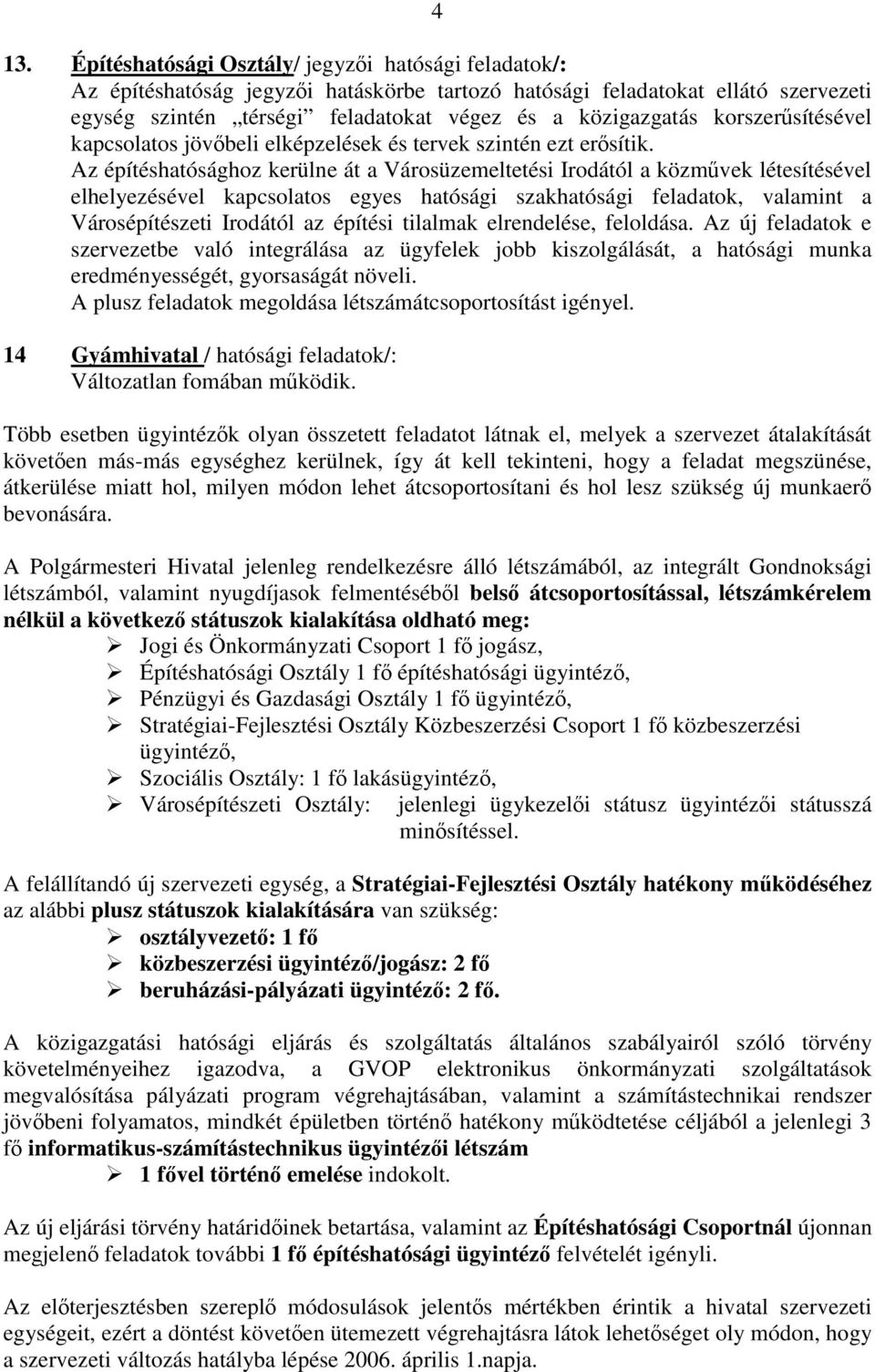 Az építéshatósághoz kerülne át a Városüzemeltetési Irodától a közművek létesítésével elhelyezésével kapcsolatos egyes hatósági szakhatósági feladatok, valamint a Városépítészeti Irodától az építési