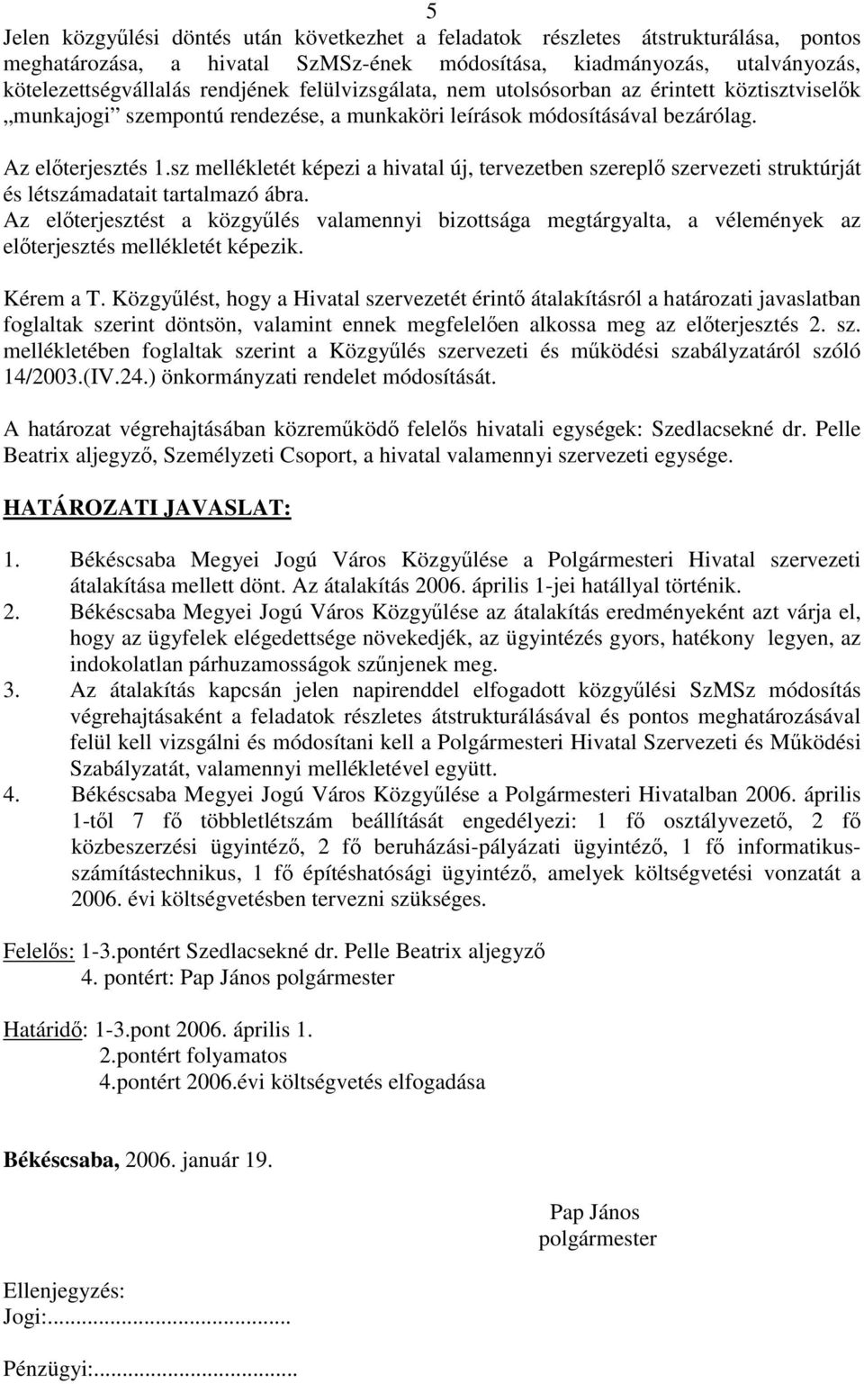 sz mellékletét képezi a hivatal új, tervezetben szereplő szervezeti struktúrját és létszámadatait tartalmazó ábra.