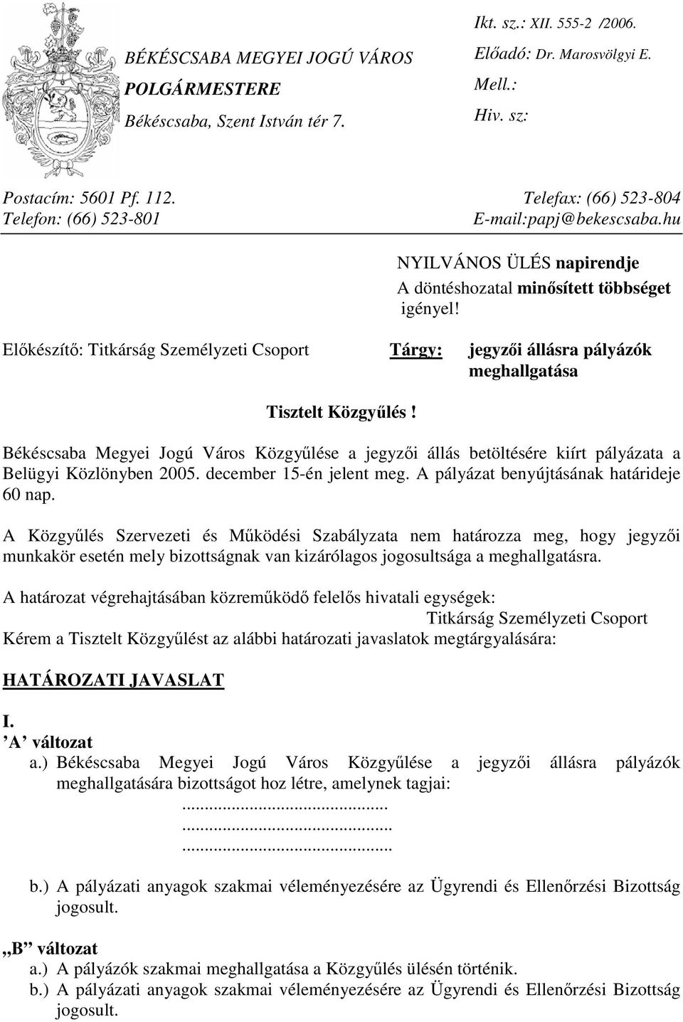 Előkészítő: Titkárság Személyzeti Csoport Tárgy: jegyzői állásra pályázók meghallgatása Tisztelt Közgyűlés!
