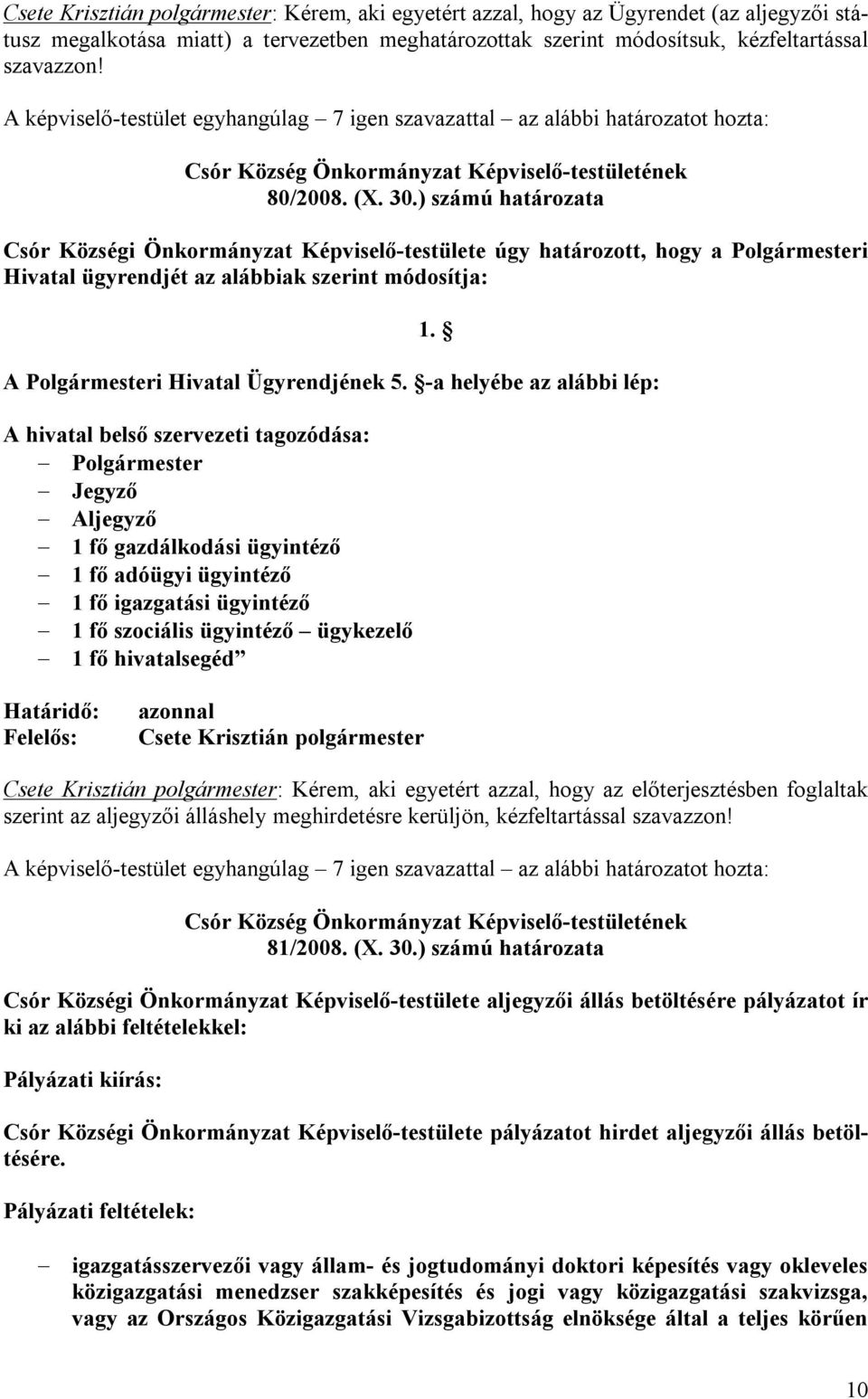 ) számú határozata Csór Községi Önkormányzat Képviselő-testülete úgy határozott, hogy a Polgármesteri Hivatal ügyrendjét az alábbiak szerint módosítja: 1. A Polgármesteri Hivatal Ügyrendjének 5.