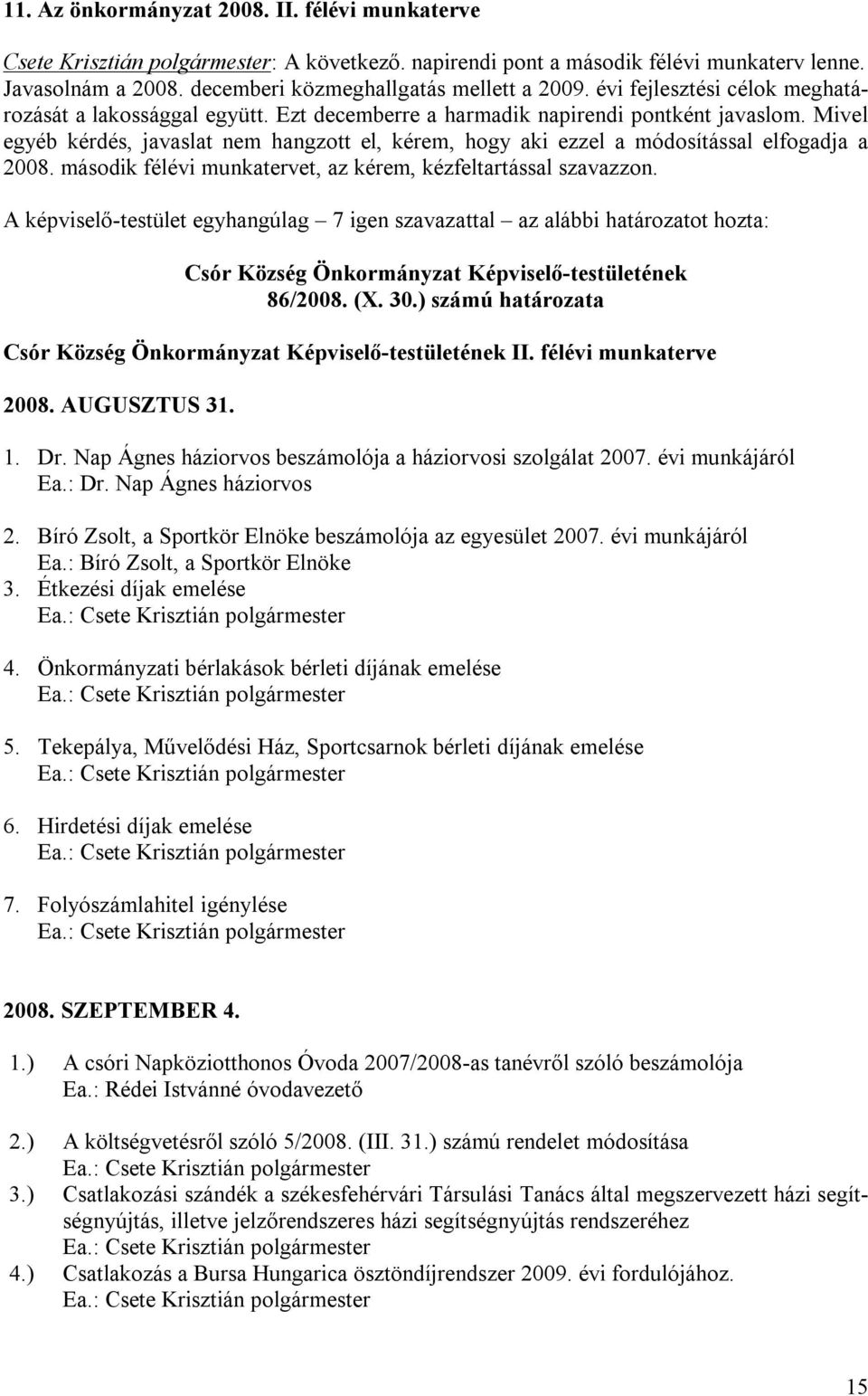 Mivel egyéb kérdés, javaslat nem hangzott el, kérem, hogy aki ezzel a módosítással elfogadja a 2008. második félévi munkatervet, az kérem, kézfeltartással szavazzon.