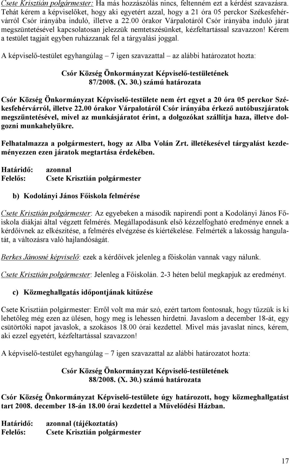 Kérem a testület tagjait egyben ruházzanak fel a tárgyalási joggal. A képviselő-testület egyhangúlag 7 igen szavazattal az alábbi határozatot hozta: 87/2008. (X. 30.