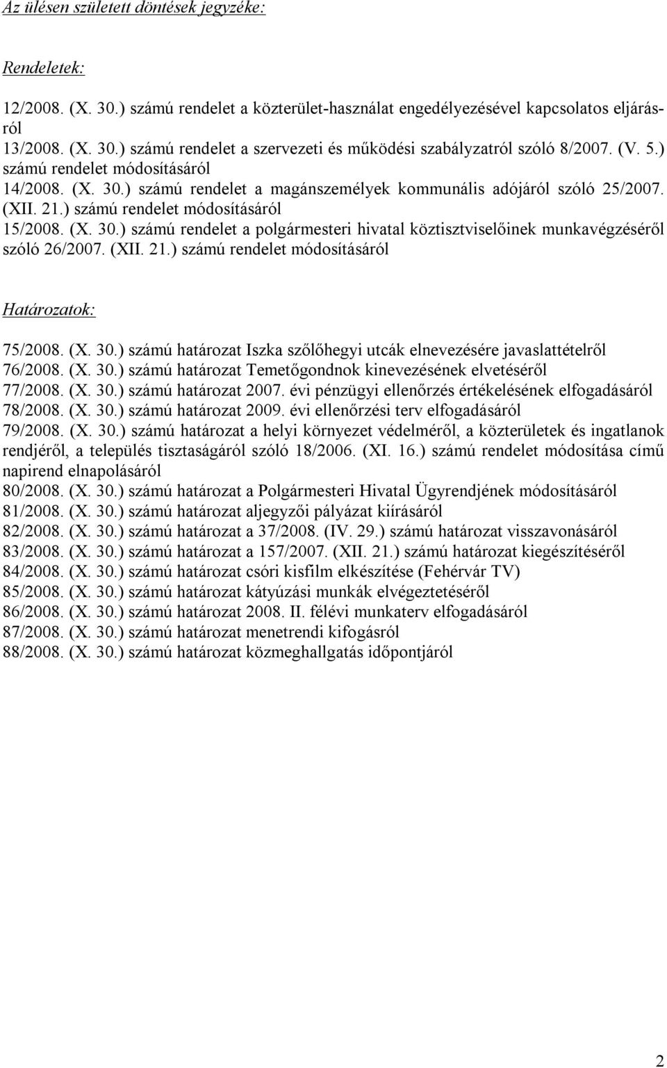 (XII. 21.) számú rendelet módosításáról Határozatok: 75/2008. (X. 30.) számú határozat Iszka szőlőhegyi utcák elnevezésére javaslattételről 76/2008. (X. 30.) számú határozat Temetőgondnok kinevezésének elvetéséről 77/2008.