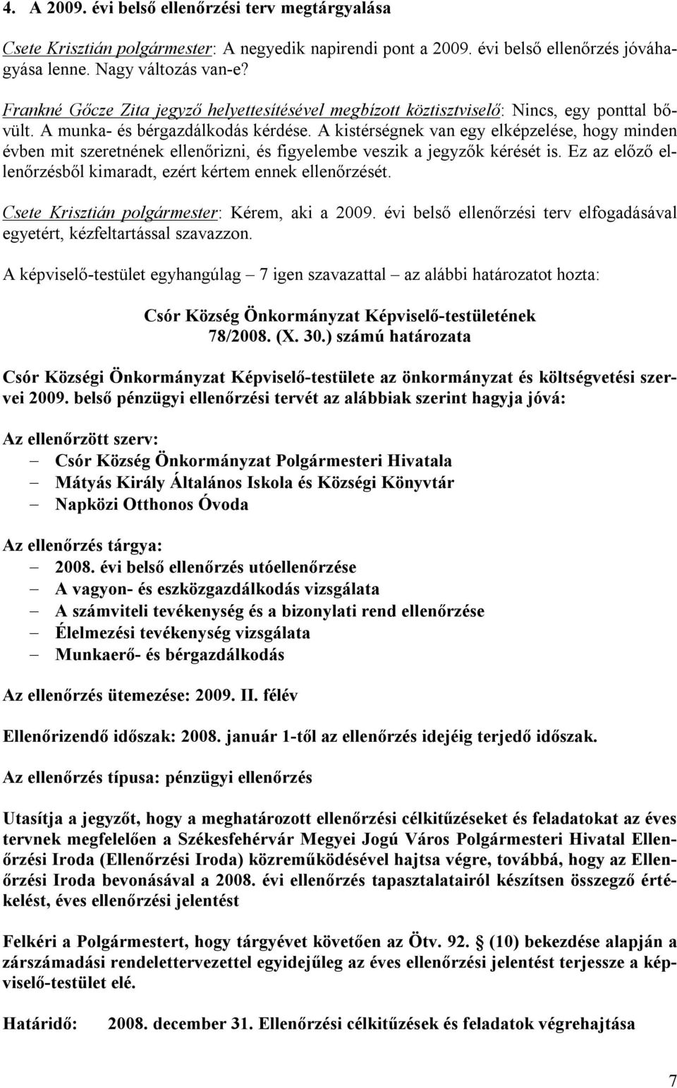 A kistérségnek van egy elképzelése, hogy minden évben mit szeretnének ellenőrizni, és figyelembe veszik a jegyzők kérését is. Ez az előző ellenőrzésből kimaradt, ezért kértem ennek ellenőrzését.