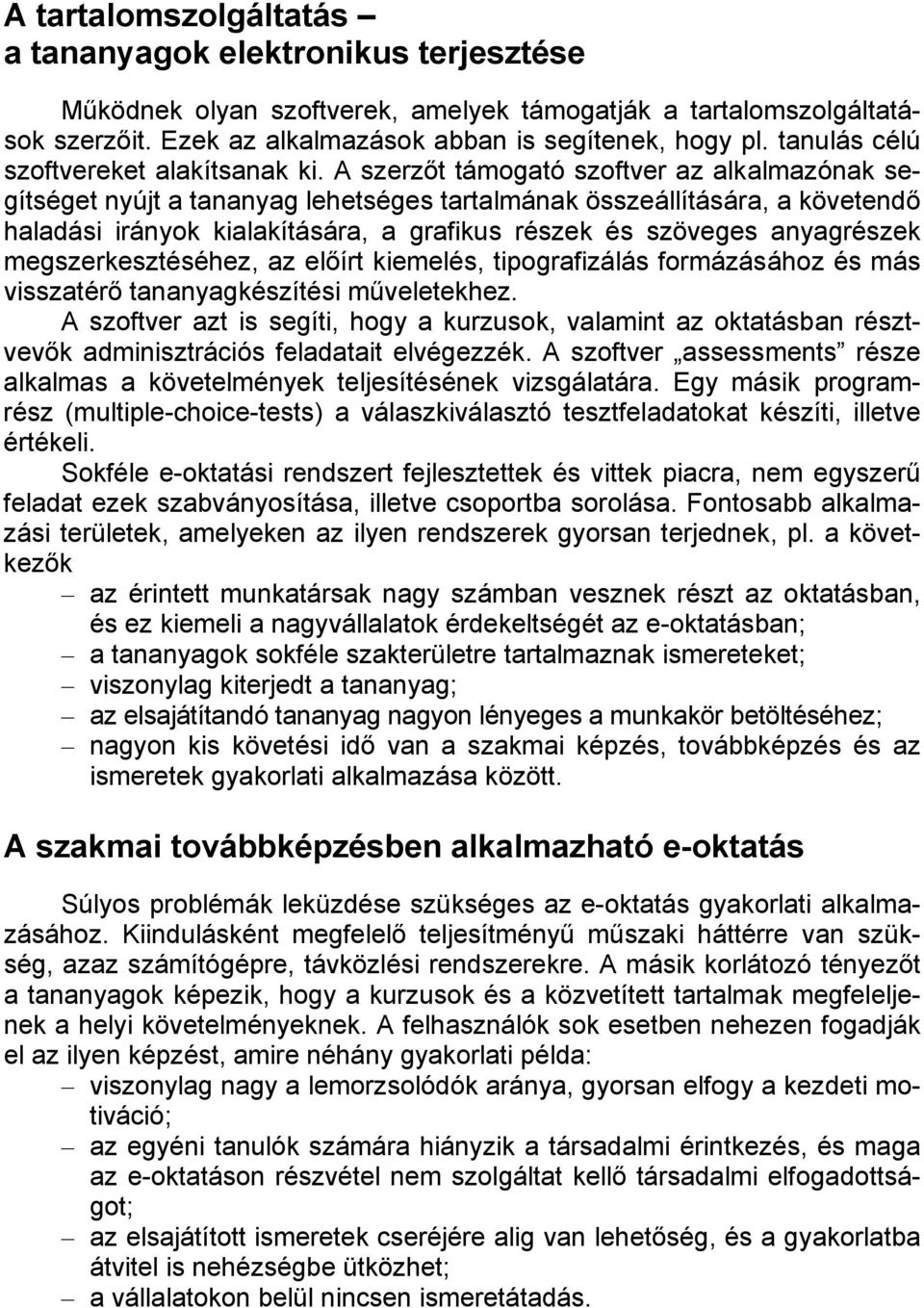 A szerzőt támogató szoftver az alkalmazónak segítséget nyújt a tananyag lehetséges tartalmának összeállítására, a követendő haladási irányok kialakítására, a grafikus részek és szöveges anyagrészek