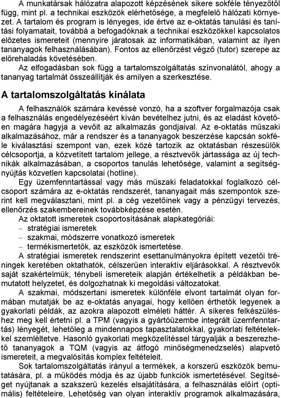 informatikában, valamint az ilyen tananyagok felhasználásában). Fontos az ellenőrzést végző (tutor) szerepe az előrehaladás követésében.