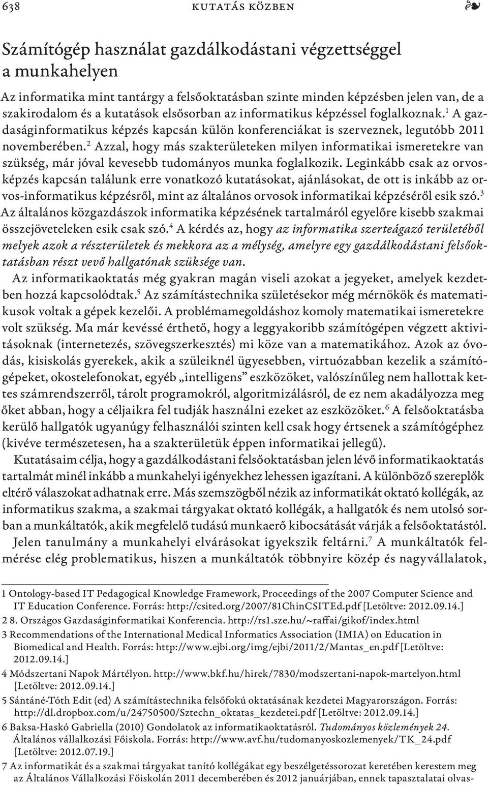 2 Azzal, hogy más szakterületeken milyen informatikai ismeretekre van szükség, már jóval kevesebb tudományos munka foglalkozik.