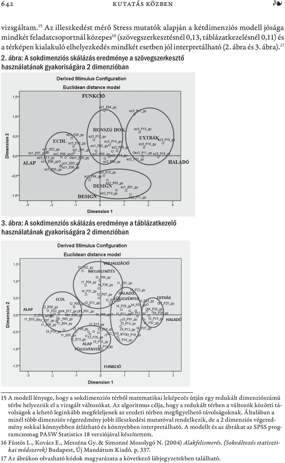 elhelyezkedés mindkét esetben jól interpretálható (2. ábra és 3. ábra). 17 2. ábra: A sokdimenziós skálázás eredménye a szövegszerkesztő használatának gyakoriságára 2 dimenzióban 3.