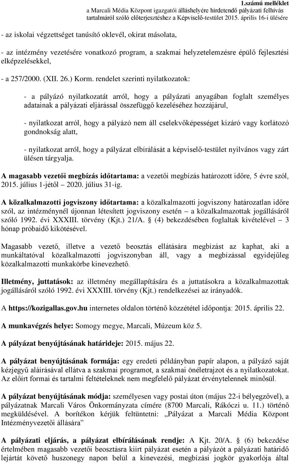 hogy a pályázó nem áll cselekvőképességet kizáró vagy korlátozó gondnokság alatt, - nyilatkozat arról, hogy a pályázat elbírálását a képviselő-testület nyilvános vagy zárt ülésen tárgyalja.