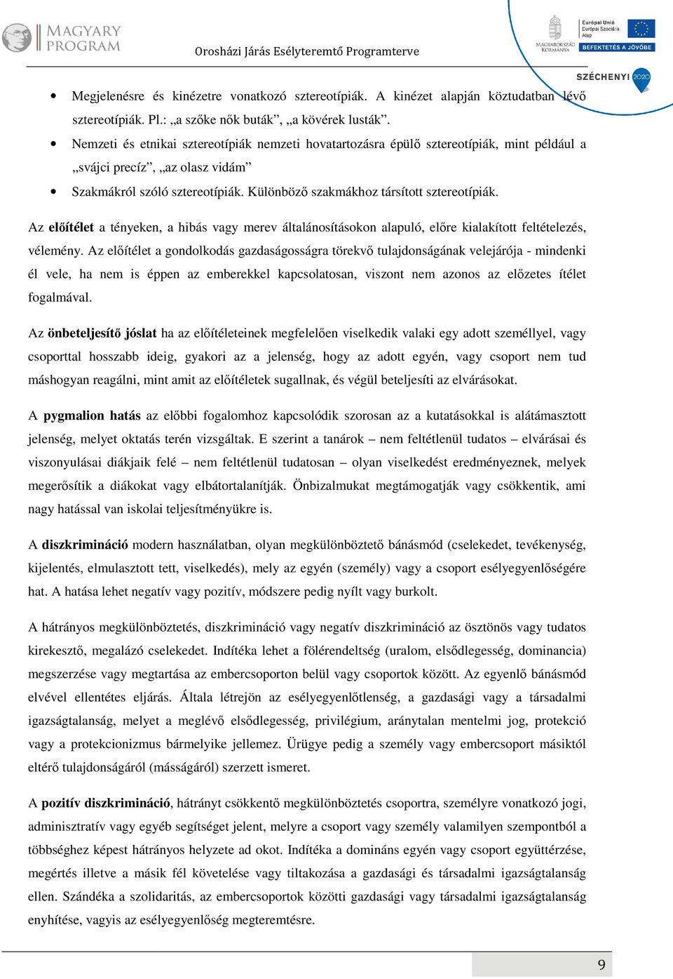 Az előítélet a tényeken, a hibás vagy merev általánosításokon alapuló, előre kialakított feltételezés, vélemény.