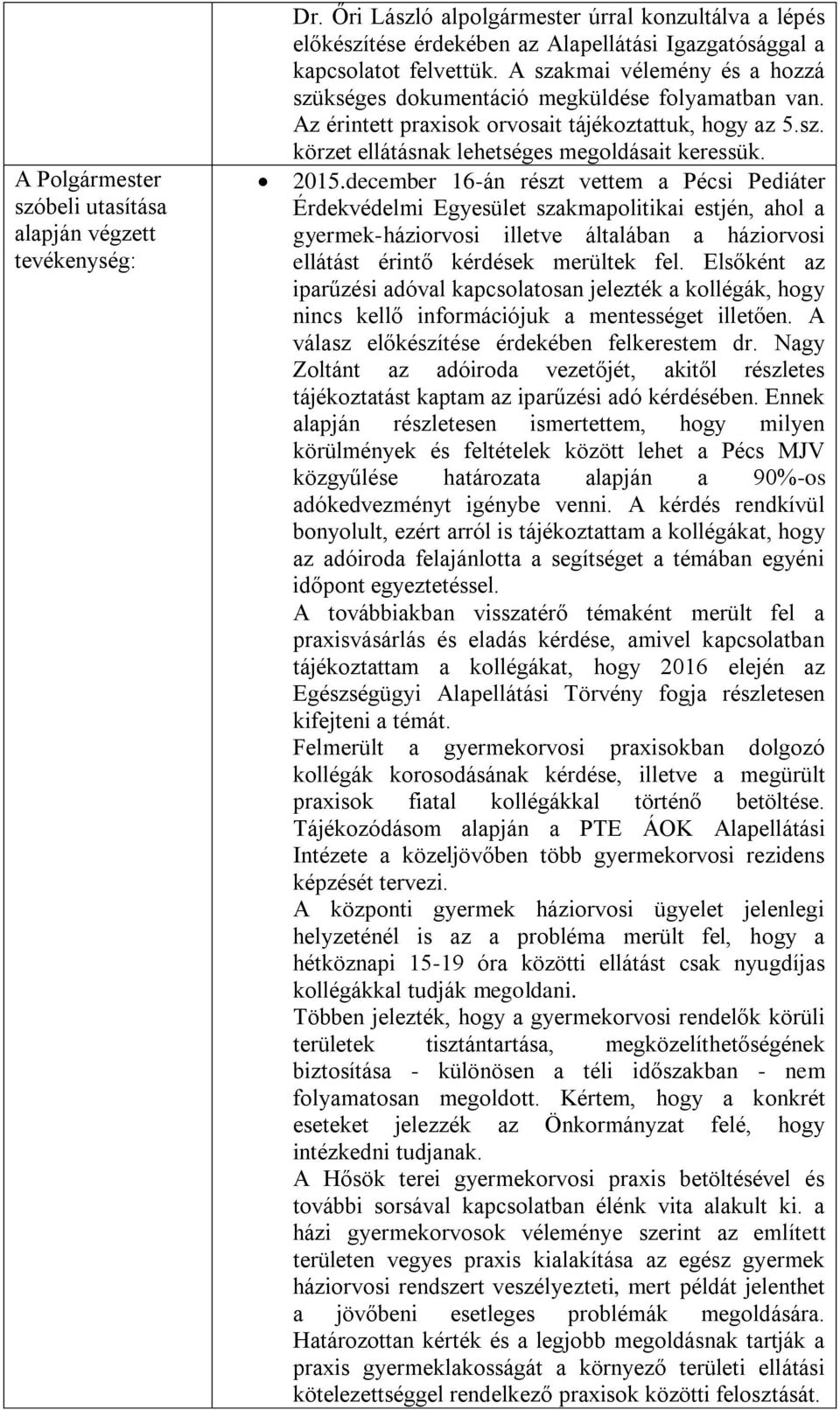 december 16-án részt vettem a Pécsi Pediáter Érdekvédelmi Egyesület szakmapolitikai estjén, ahol a gyermek-háziorvosi illetve általában a háziorvosi ellátást érintő kérdések merültek fel.