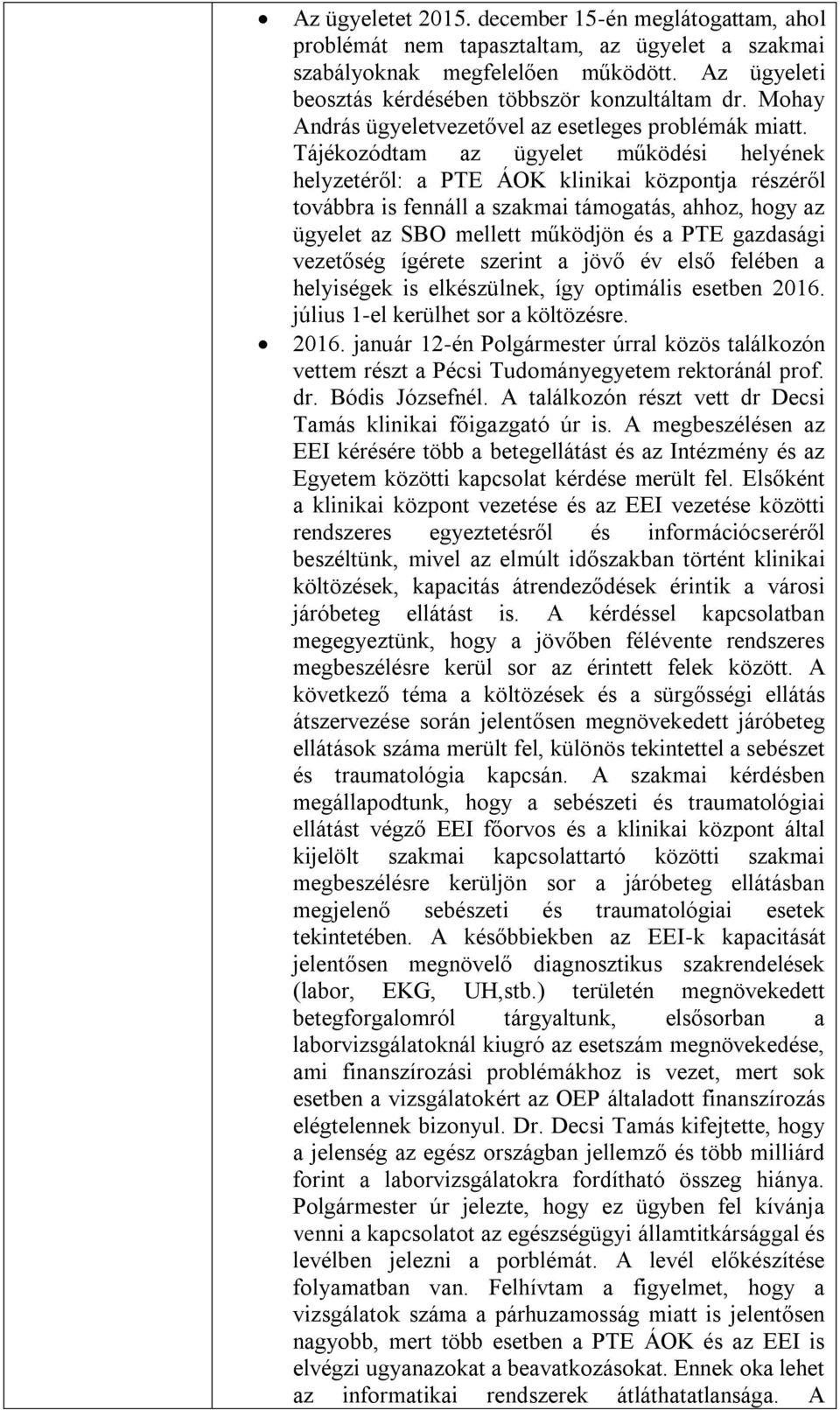 Tájékozódtam az ügyelet működési helyének helyzetéről: a PTE ÁOK klinikai központja részéről továbbra is fennáll a szakmai támogatás, ahhoz, hogy az ügyelet az SBO mellett működjön és a PTE gazdasági