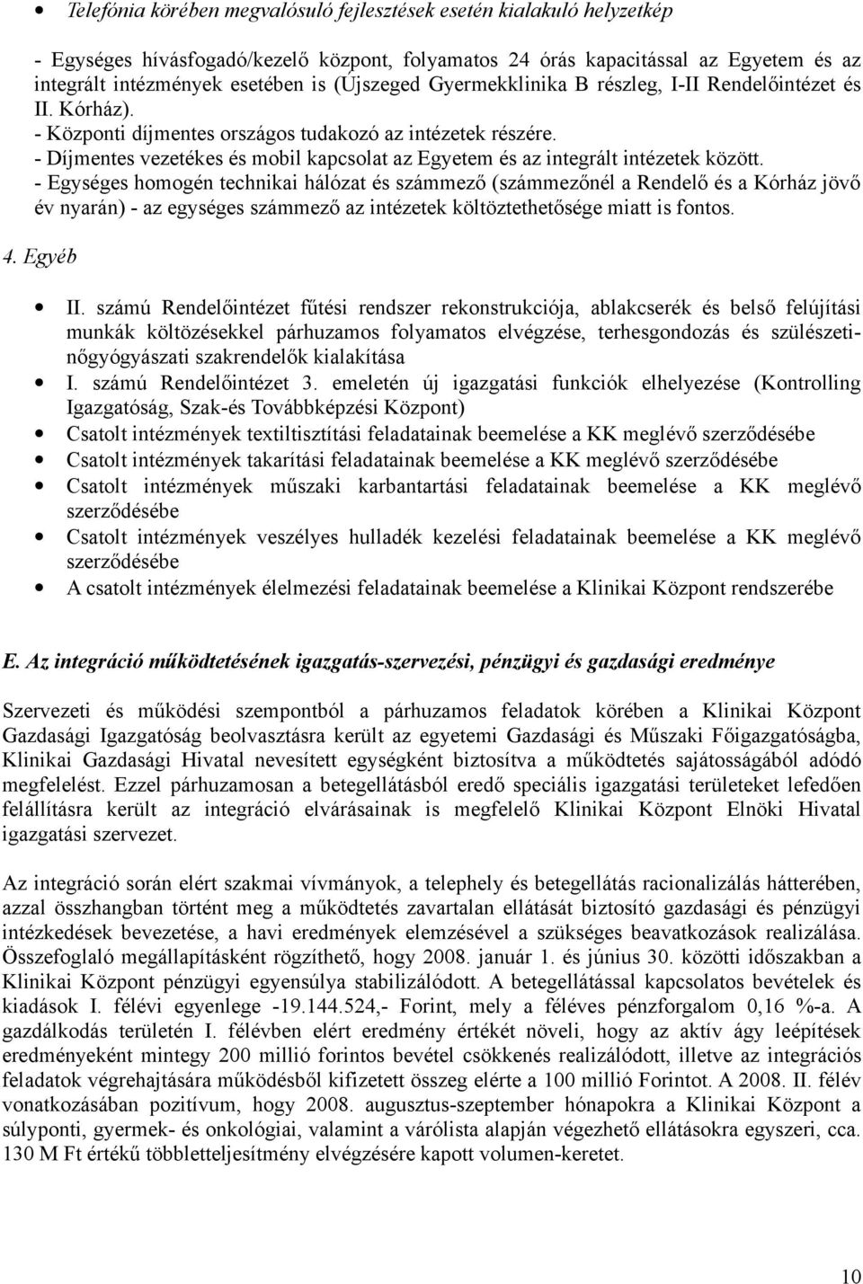 - Díjmentes vezetékes és mobil kapcsolat az Egyetem és az integrált intézetek között.