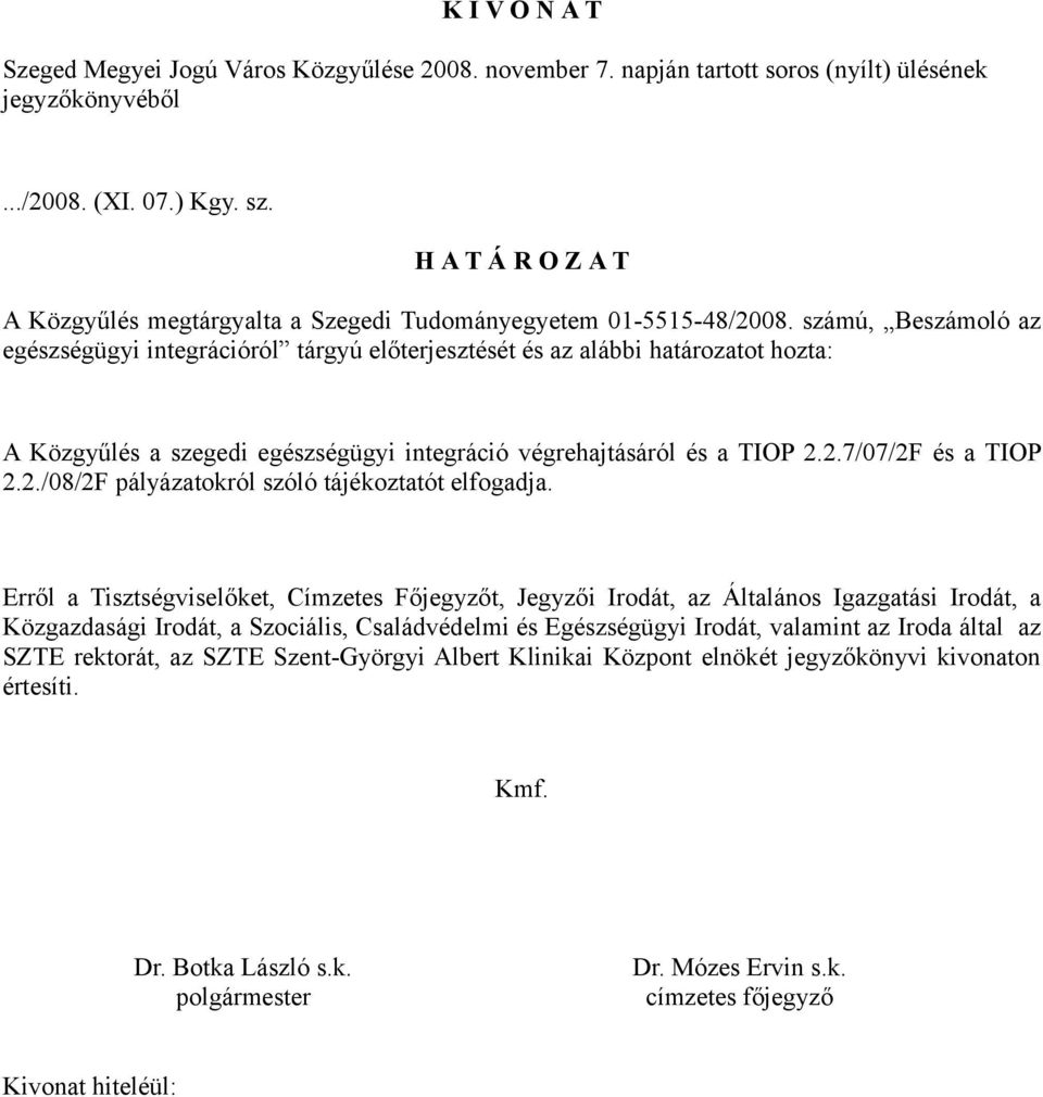 számú, Beszámoló az egészségügyi integrációról tárgyú előterjesztését és az alábbi határozatot hozta: A Közgyűlés a szegedi egészségügyi integráció végrehajtásáról és a TIOP 2.