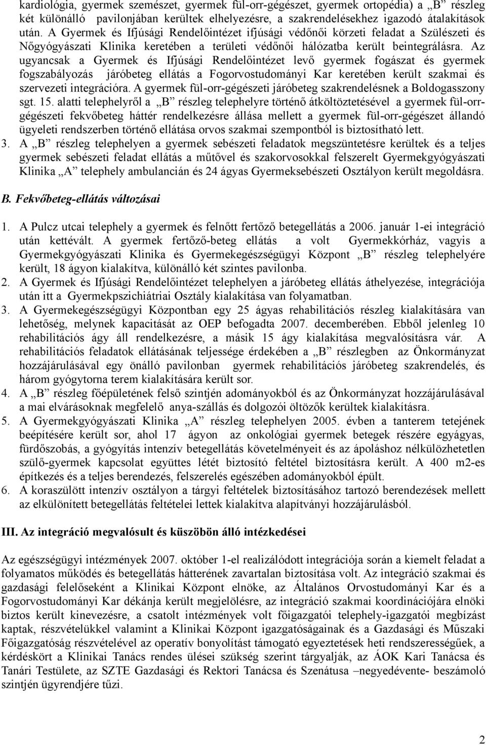 Az ugyancsak a Gyermek és Ifjúsági Rendelőintézet levő gyermek fogászat és gyermek fogszabályozás járóbeteg ellátás a Fogorvostudományi Kar keretében került szakmai és szervezeti integrációra.