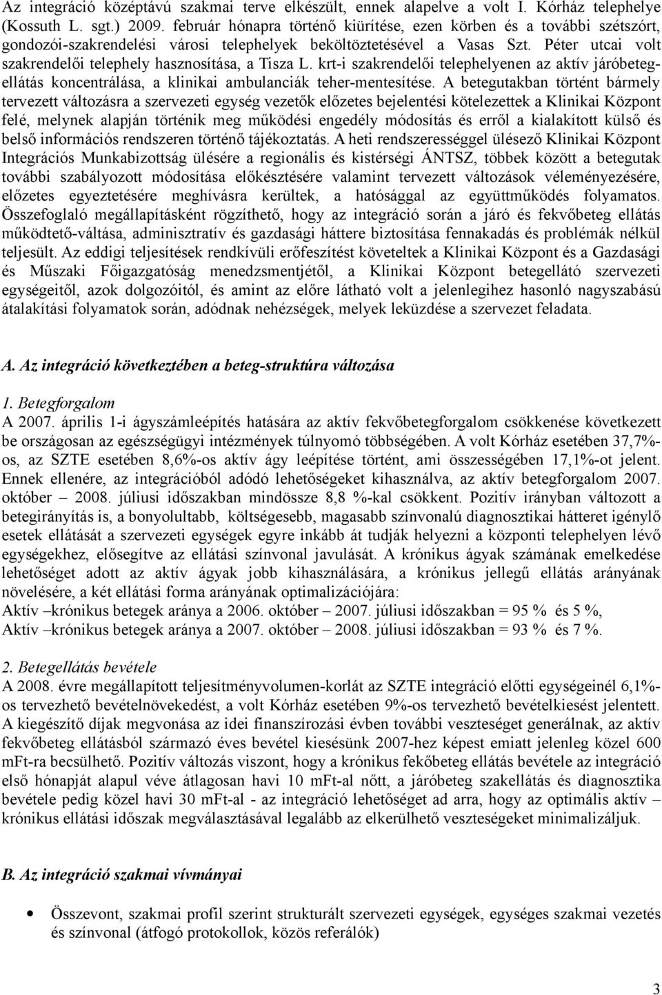 Péter utcai volt szakrendelői telephely hasznosítása, a Tisza L. krt-i szakrendelői telephelyenen az aktív járóbetegellátás koncentrálása, a klinikai ambulanciák teher-mentesítése.