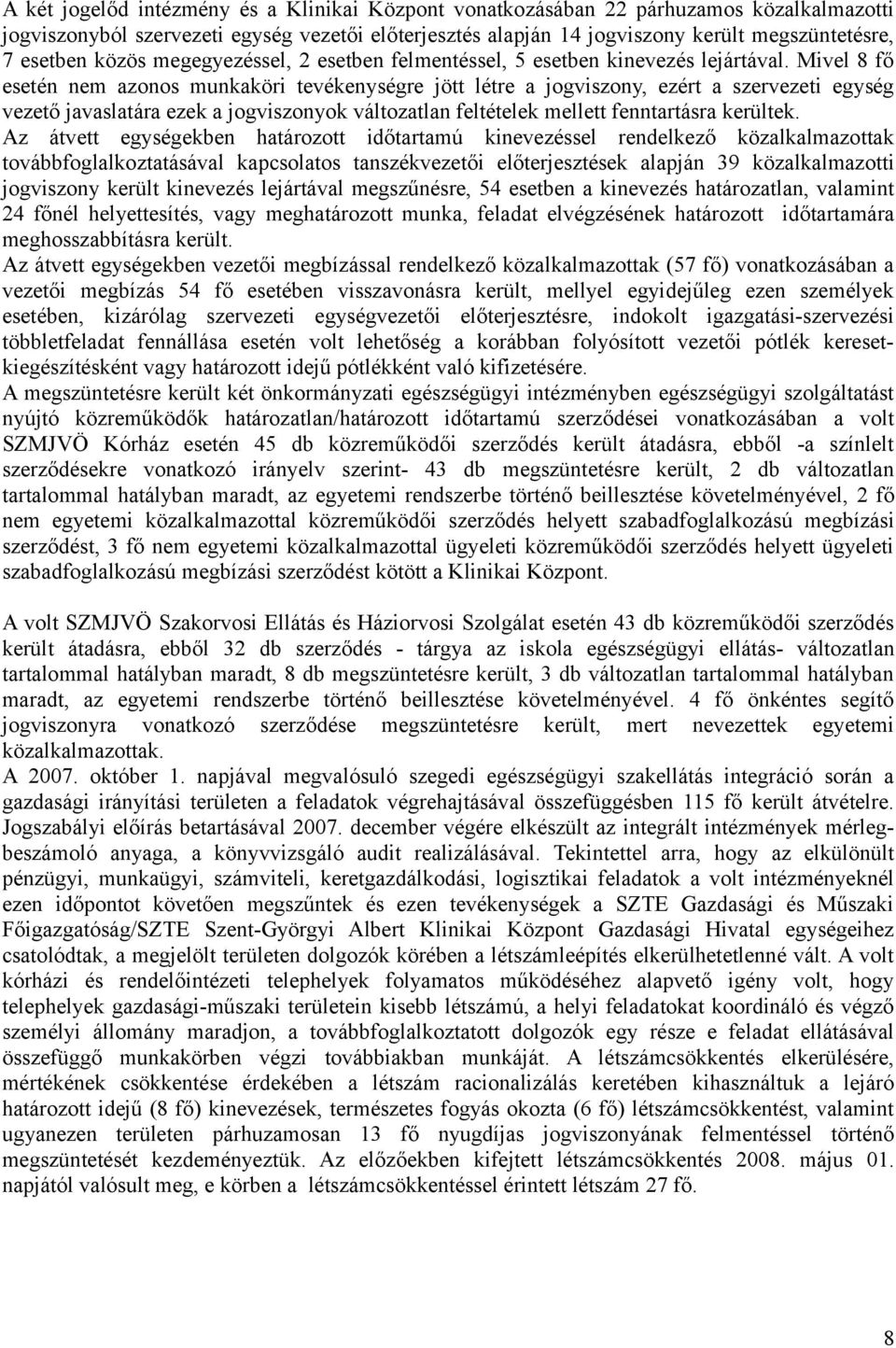 Mivel 8 fő esetén nem azonos munkaköri tevékenységre jött létre a jogviszony, ezért a szervezeti egység vezető javaslatára ezek a jogviszonyok változatlan feltételek mellett fenntartásra kerültek.