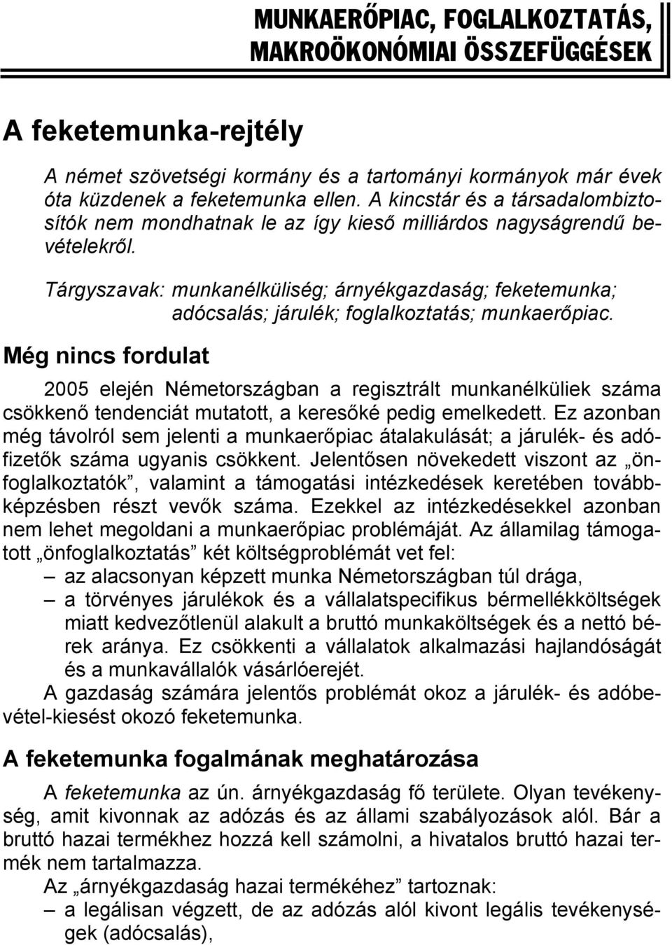 Tárgyszavak: munkanélküliség; árnyékgazdaság; feketemunka; adócsalás; járulék; foglalkoztatás; munkaerőpiac.